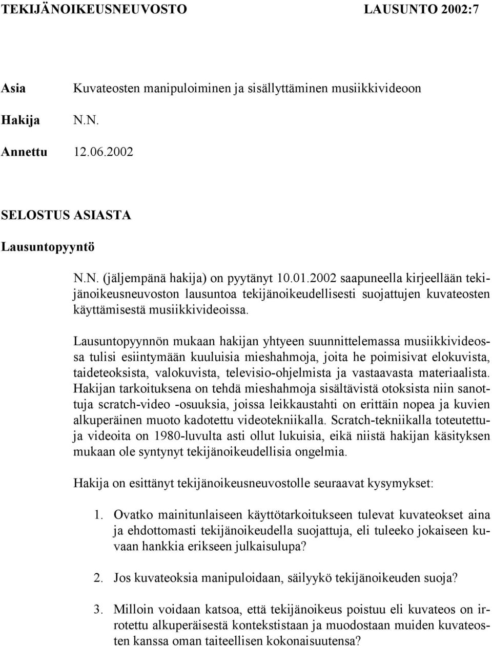 Lausuntopyynnön mukaan hakijan yhtyeen suunnittelemassa musiikkivideossa tulisi esiintymään kuuluisia mieshahmoja, joita he poimisivat elokuvista, taideteoksista, valokuvista, televisio-ohjelmista ja