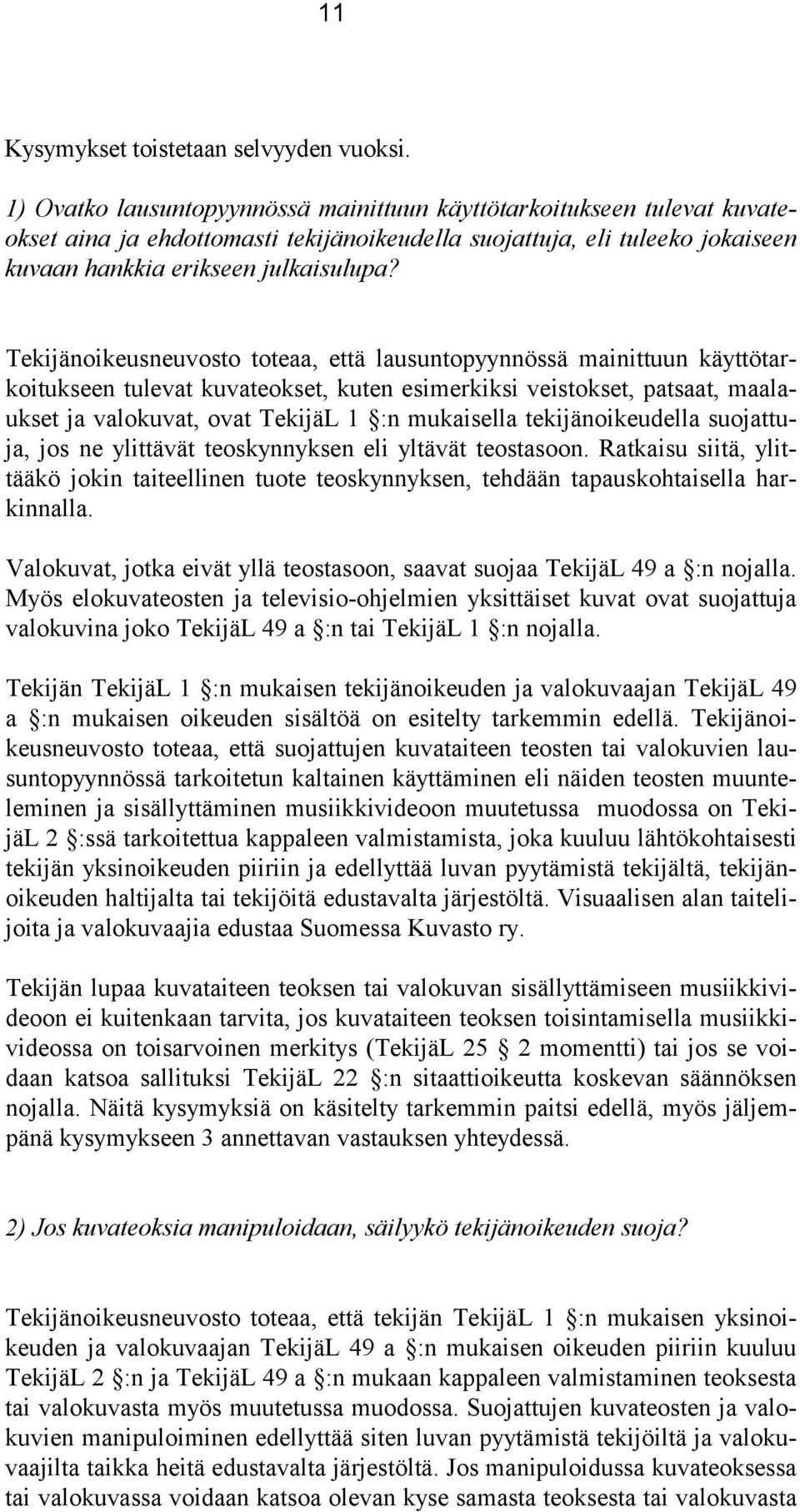 Tekijänoikeusneuvosto toteaa, että lausuntopyynnössä mainittuun käyttötarkoitukseen tulevat kuvateokset, kuten esimerkiksi veistokset, patsaat, maalaukset ja valokuvat, ovat TekijäL 1 :n mukaisella