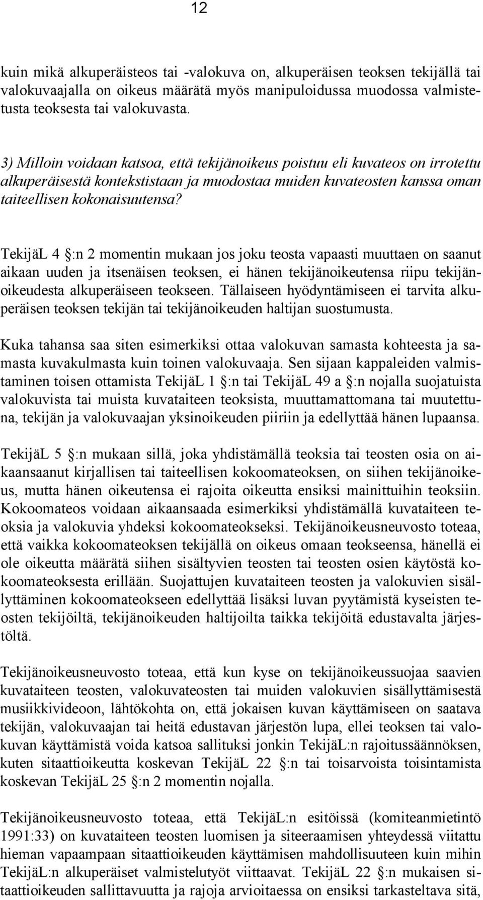 TekijäL 4 :n 2 momentin mukaan jos joku teosta vapaasti muuttaen on saanut aikaan uuden ja itsenäisen teoksen, ei hänen tekijänoikeutensa riipu tekijänoikeudesta alkuperäiseen teokseen.