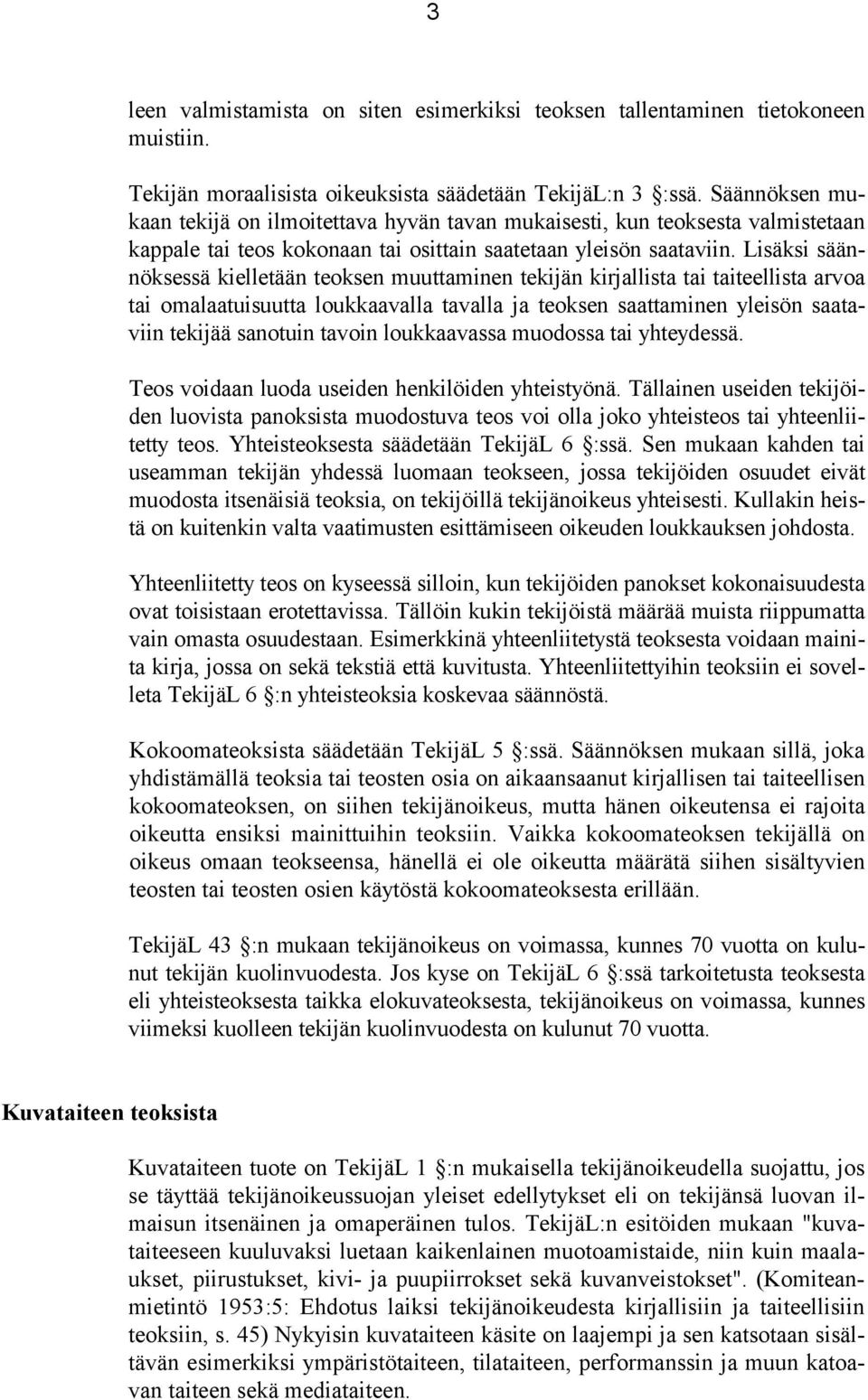 Lisäksi säännöksessä kielletään teoksen muuttaminen tekijän kirjallista tai taiteellista arvoa tai omalaatuisuutta loukkaavalla tavalla ja teoksen saattaminen yleisön saataviin tekijää sanotuin