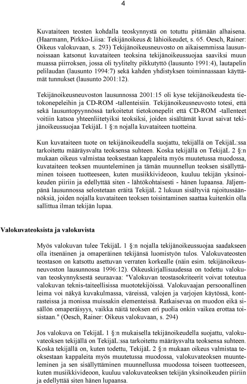 lautapelin pelilaudan (lausunto 1994:7) sekä kahden yhdistyksen toiminnassaan käyttämät tunnukset (lausunto 2001:12).