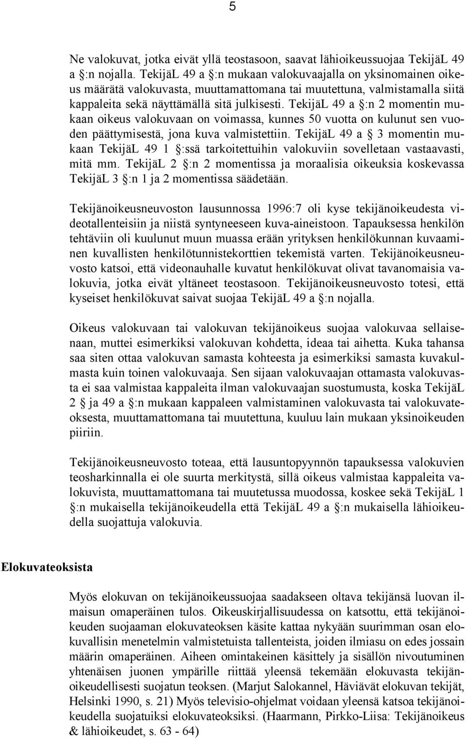 TekijäL 49 a :n 2 momentin mukaan oikeus valokuvaan on voimassa, kunnes 50 vuotta on kulunut sen vuoden päättymisestä, jona kuva valmistettiin.