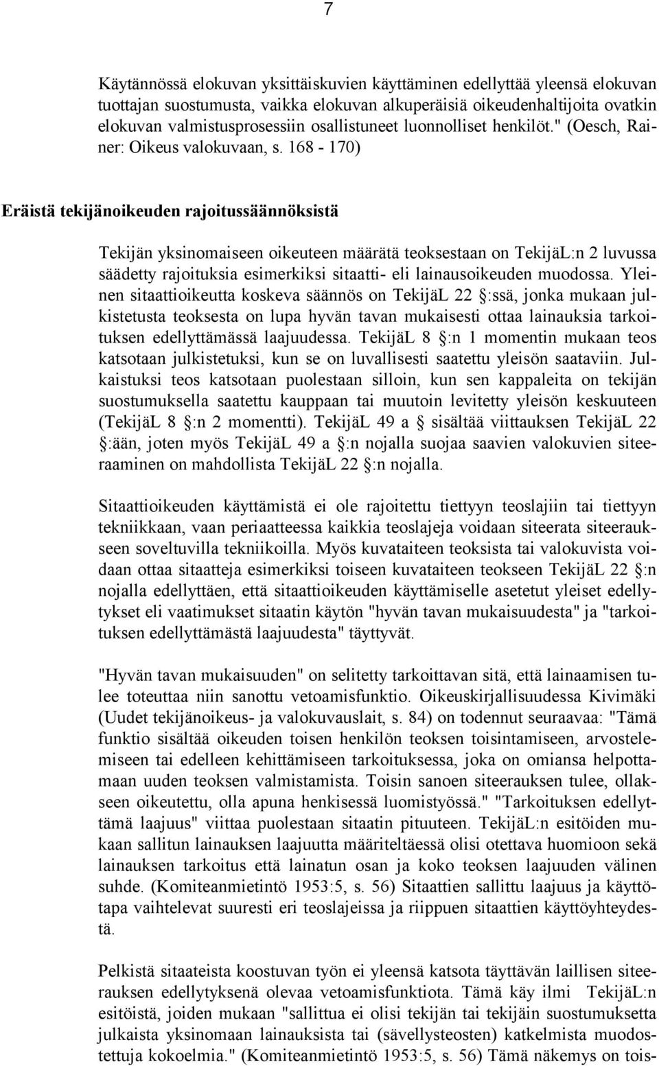 168-170) Eräistä tekijänoikeuden rajoitussäännöksistä Tekijän yksinomaiseen oikeuteen määrätä teoksestaan on TekijäL:n 2 luvussa säädetty rajoituksia esimerkiksi sitaatti- eli lainausoikeuden