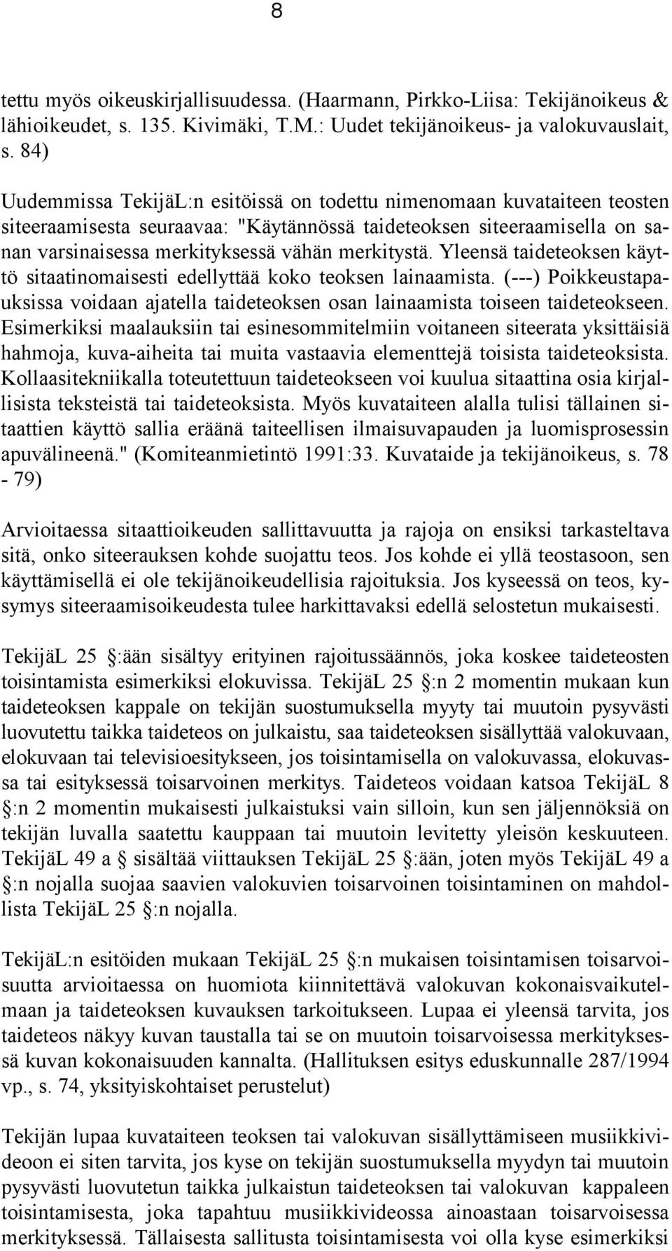 Yleensä taideteoksen käyttö sitaatinomaisesti edellyttää koko teoksen lainaamista. (---) Poikkeustapauksissa voidaan ajatella taideteoksen osan lainaamista toiseen taideteokseen.