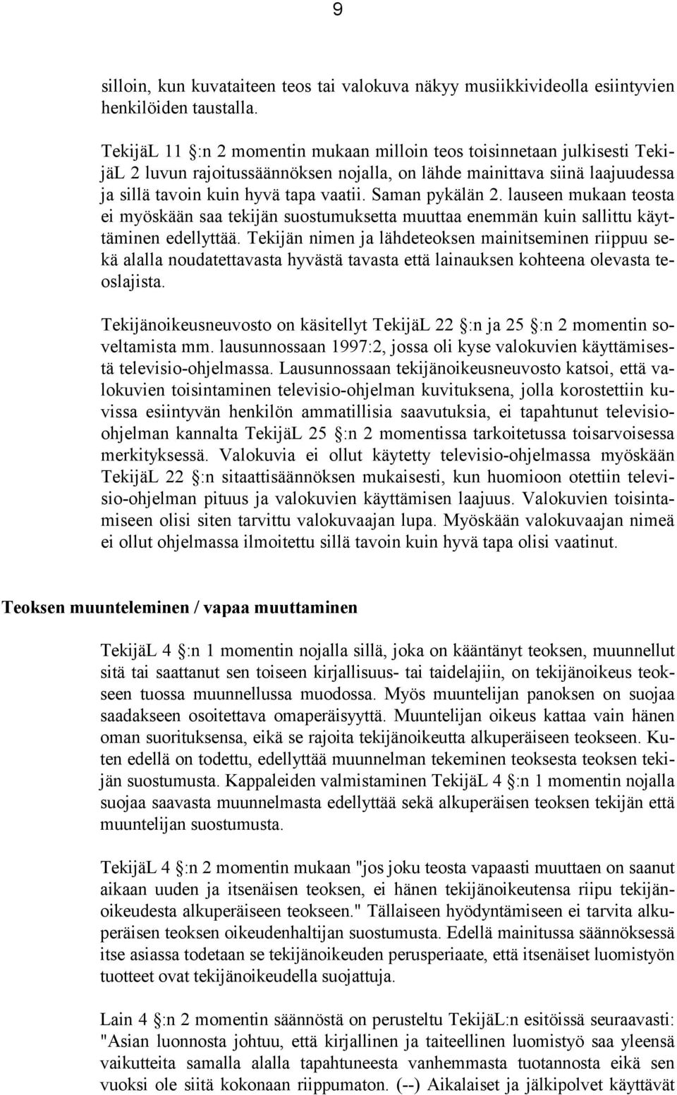 Saman pykälän 2. lauseen mukaan teosta ei myöskään saa tekijän suostumuksetta muuttaa enemmän kuin sallittu käyttäminen edellyttää.