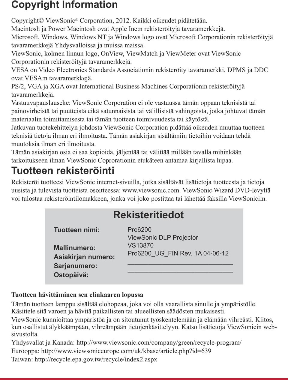 teknisiä tietoja ilman eri ilmoitusta. Tämän asiakirjan sisältämiin tietoihin voidaan tehdä muutoksia ilman eri ilmoitusta.