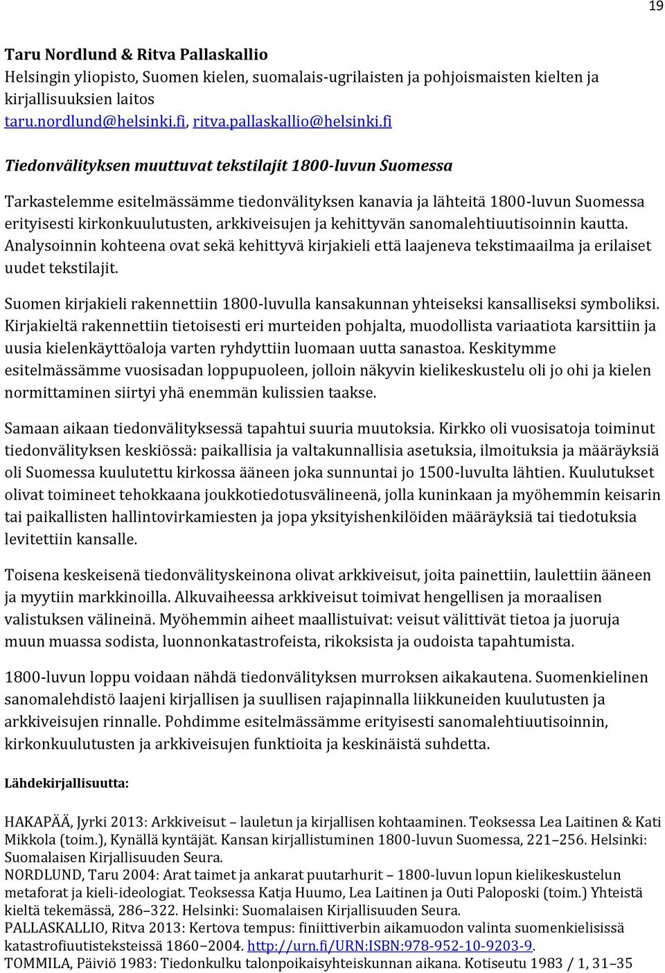 fi Tiedonvälityksen muuttuvat tekstilajit 1800-luvun Suomessa Tarkastelemme esitelmässämme tiedonvälityksen kanavia ja lähteitä 1800-luvun Suomessa erityisesti kirkonkuulutusten, arkkiveisujen ja