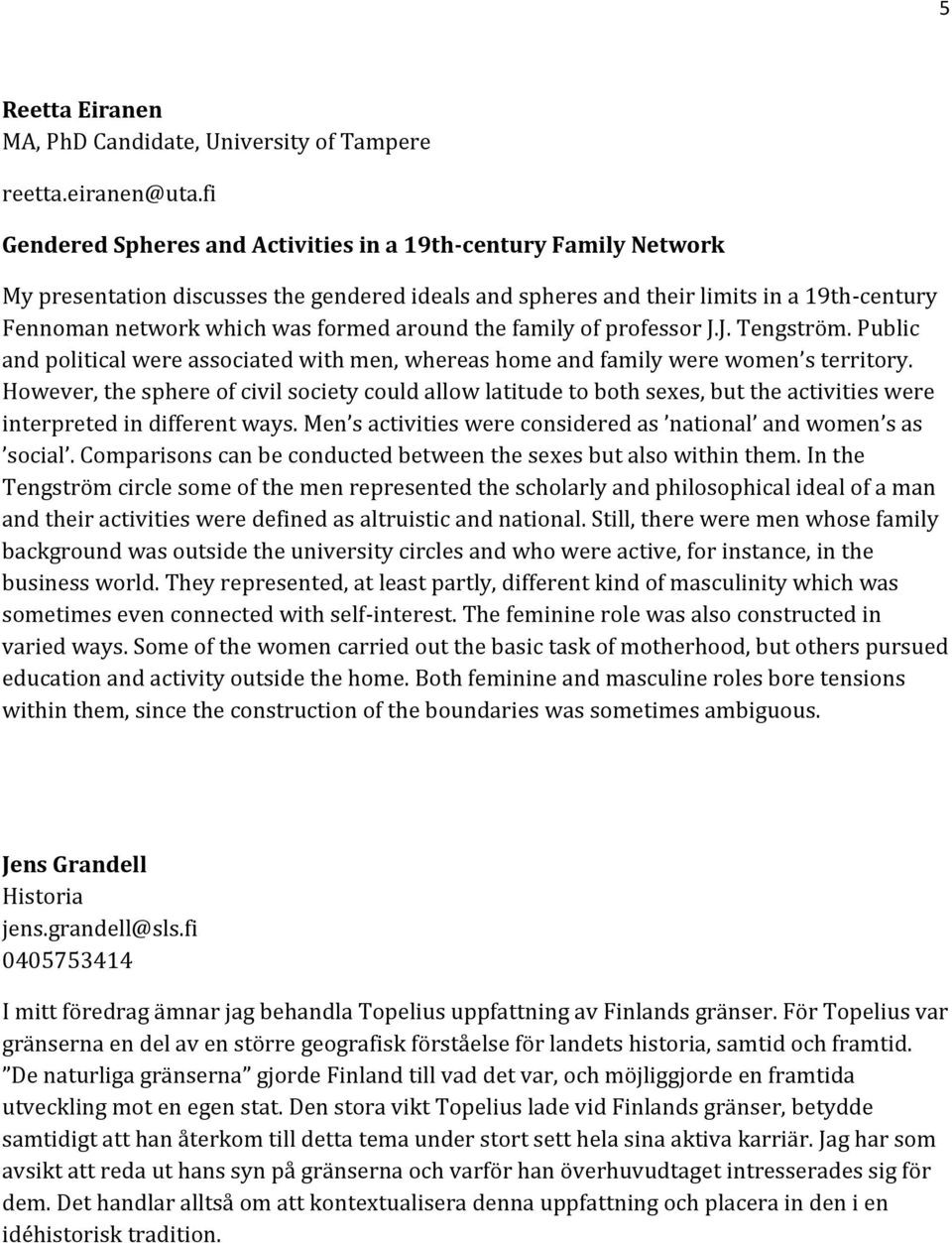 around the family of professor J.J. Tengström. Public and political were associated with men, whereas home and family were women s territory.