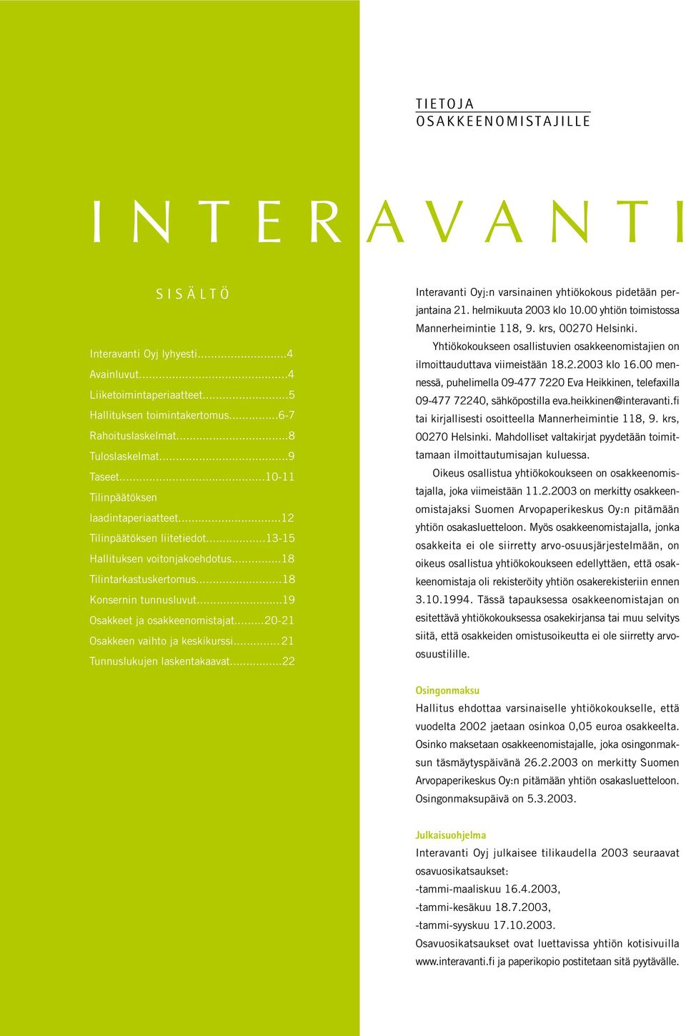 ..19 Osakkeet ja osakkeenomistajat...20-21 Osakkeen vaihto ja keskikurssi... 21 Tunnuslukujen laskentakaavat...22 Interavanti Oyj:n varsinainen yhtiökokous pidetään perjantaina 21.