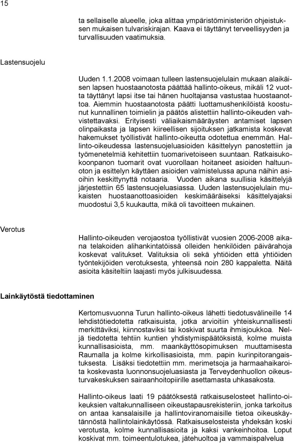 Erityisesti väliaikaismääräysten antamiset lapsen olinpaikasta ja lapsen kiireellisen sijoituksen jatkamista koskevat hakemukset työllistivät hallinto-oikeutta odotettua enemmän.