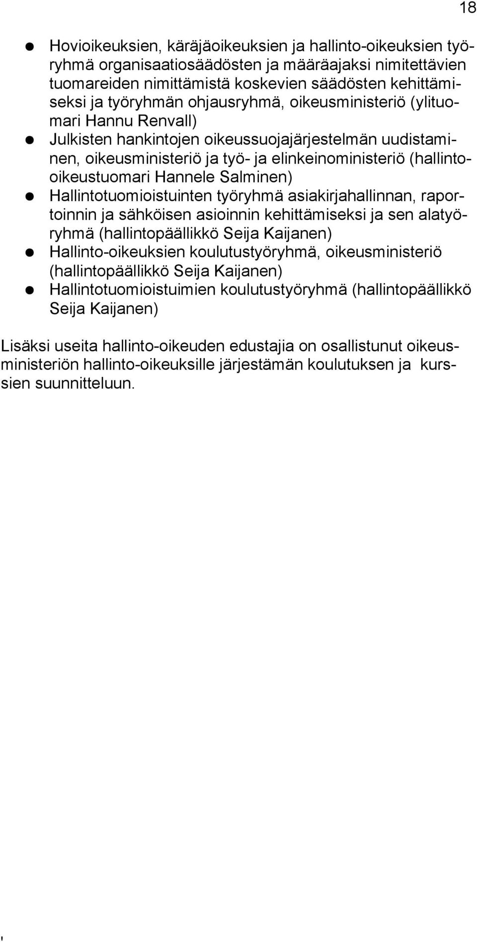 Salminen) Hallintotuomioistuinten työryhmä asiakirjahallinnan, raportoinnin ja sähköisen asioinnin kehittämiseksi ja sen alatyöryhmä (hallintopäällikkö Seija Kaijanen) Hallinto-oikeuksien