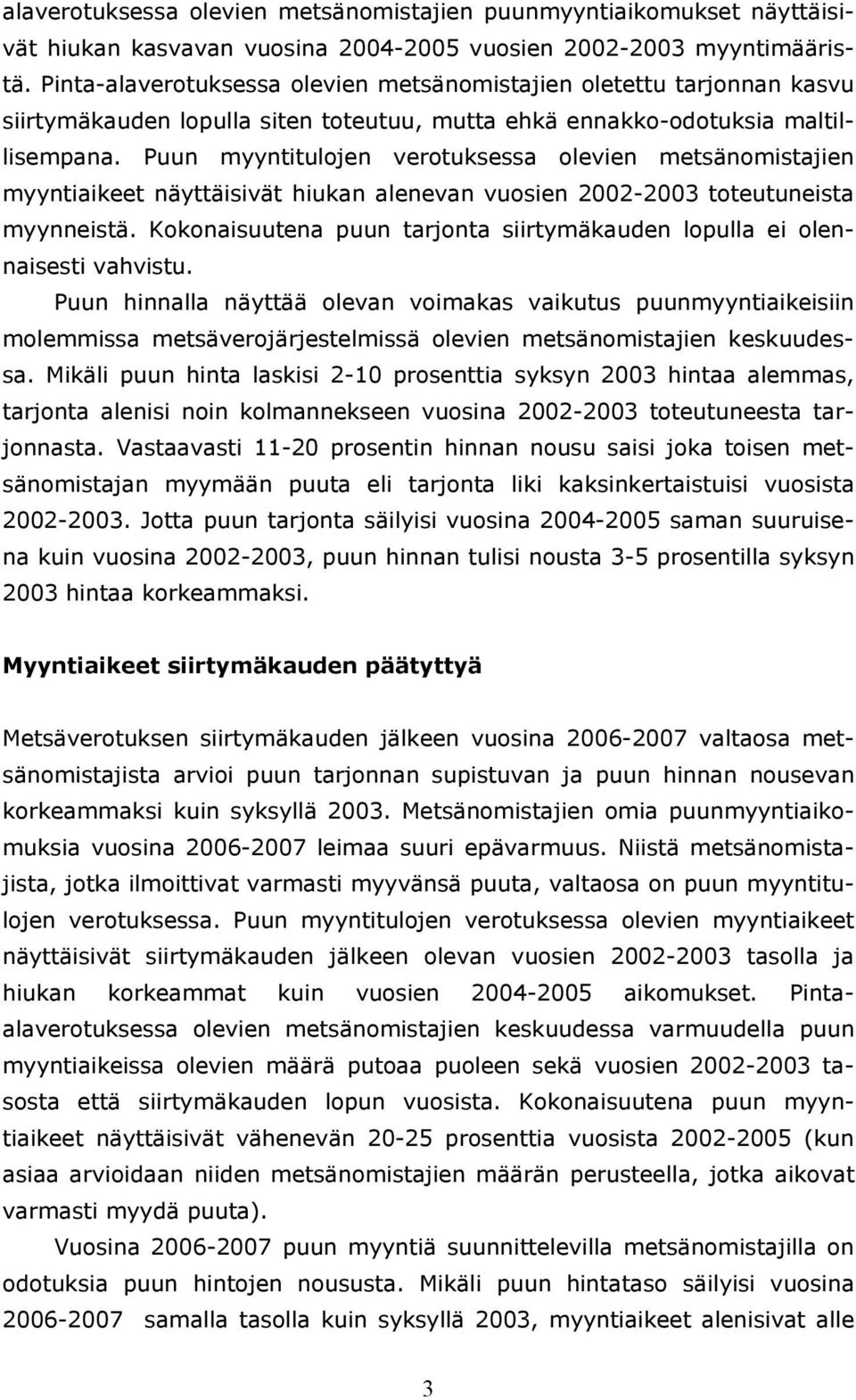 Puun myyntitulojen verotuksessa olevien metsänomistajien myyntiaikeet näyttäisivät hiukan alenevan vuosien 2002-2003 toteutuneista myynneistä.