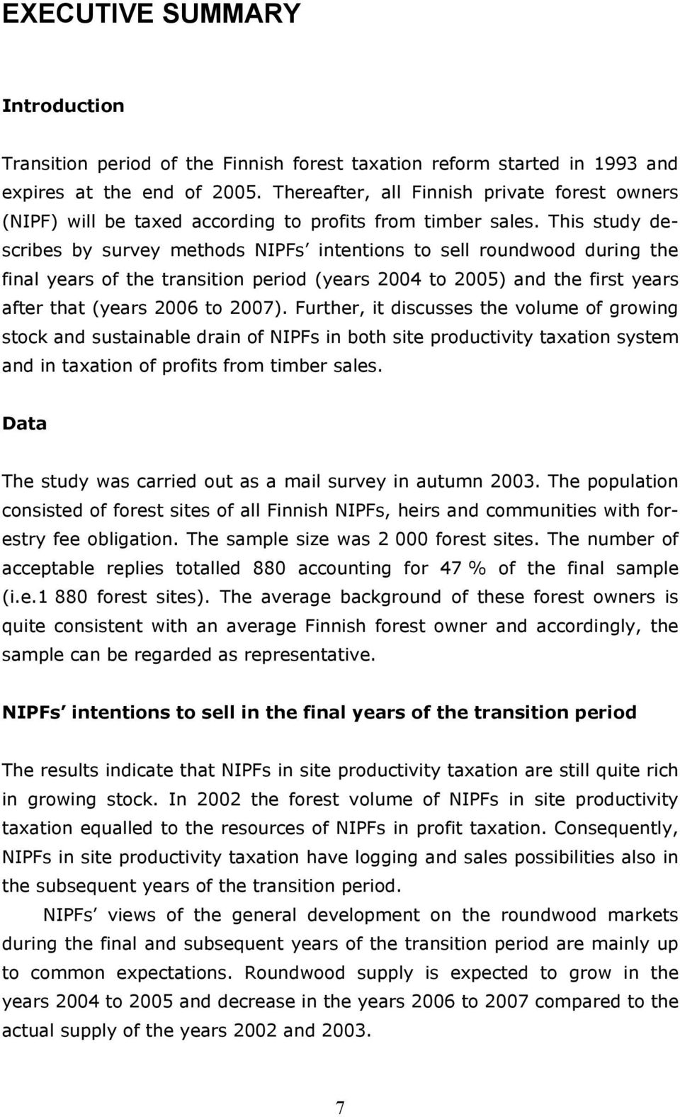 This study describes by survey methods NIPFs intentions to sell roundwood during the final years of the transition period (years 2004 to 2005) and the first years after that (years 2006 to 2007).
