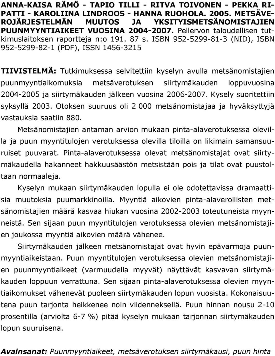 ISBN 952-5299-81-3 (NID), ISBN 952-5299-82-1 (PDF), ISSN 1456-3215 TIIVISTELMÄ: Tutkimuksessa selvitettiin kyselyn avulla metsänomistajien puunmyyntiaikomuksia metsäverotuksen siirtymäkauden