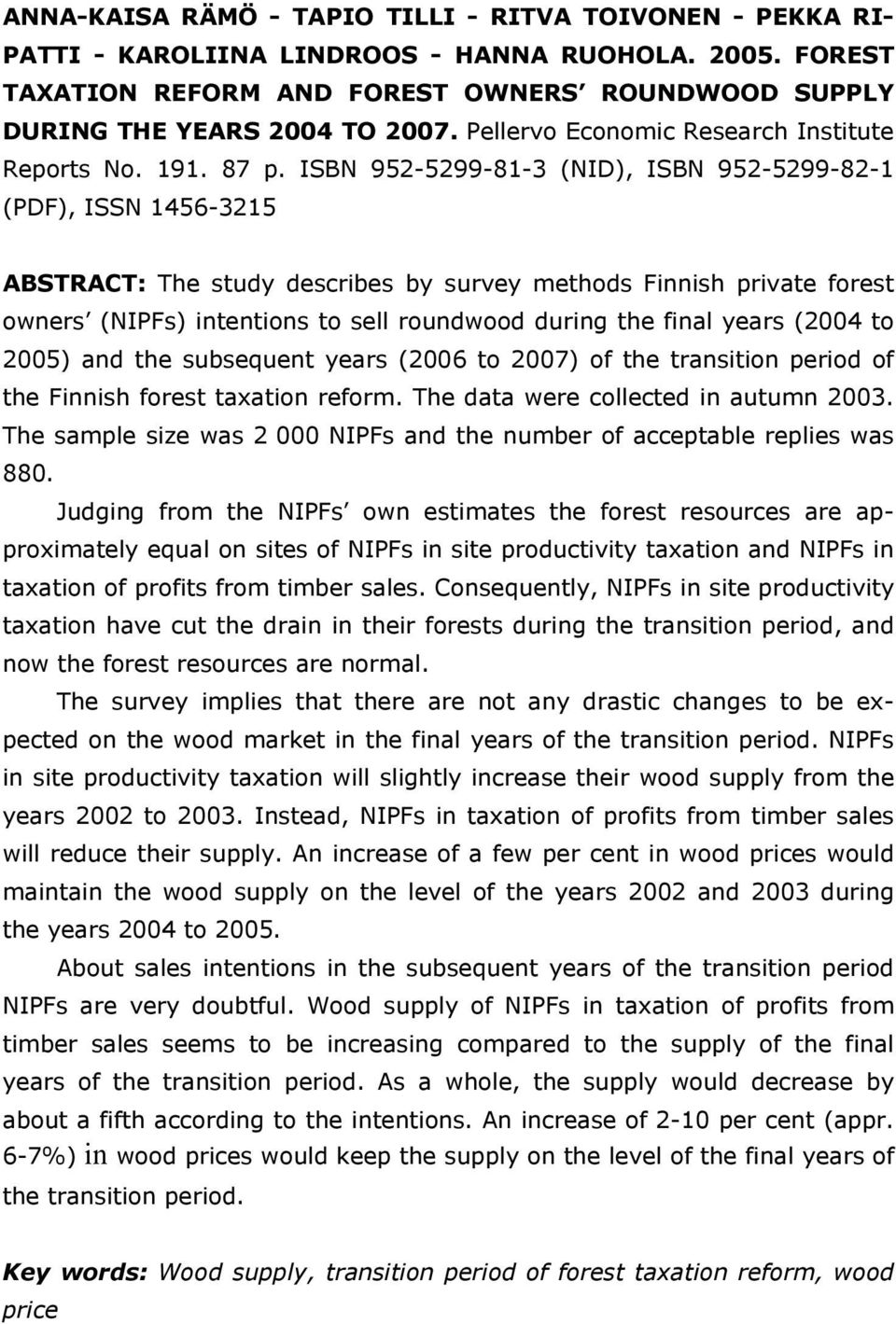 ISBN 952-5299-81-3 (NID), ISBN 952-5299-82-1 (PDF), ISSN 1456-3215 ABSTRACT: The study describes by survey methods Finnish private forest owners (NIPFs) intentions to sell roundwood during the final
