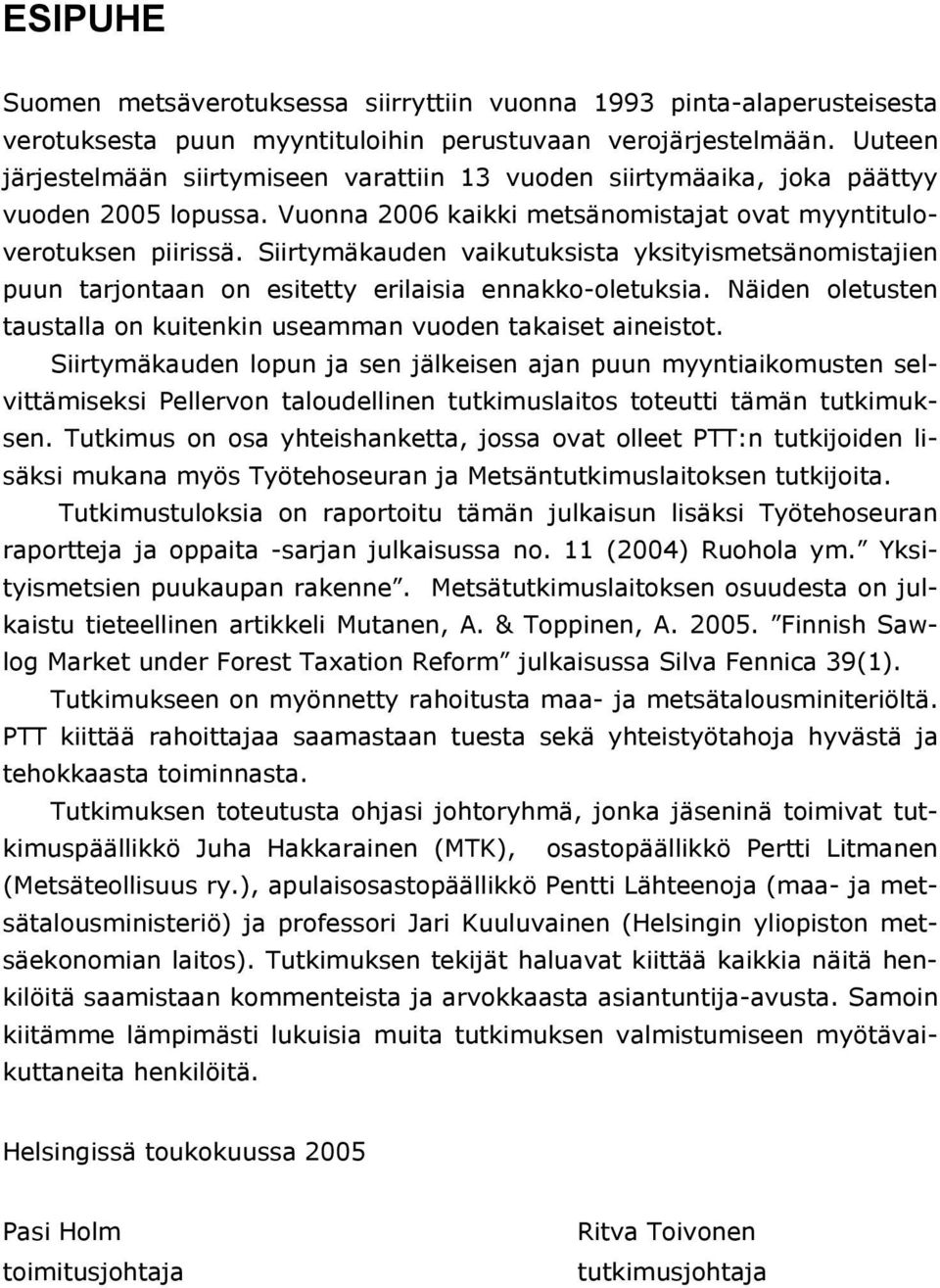 Siirtymäkauden vaikutuksista yksityismetsänomistajien puun tarjontaan on esitetty erilaisia ennakko-oletuksia. Näiden oletusten taustalla on kuitenkin useamman vuoden takaiset aineistot.