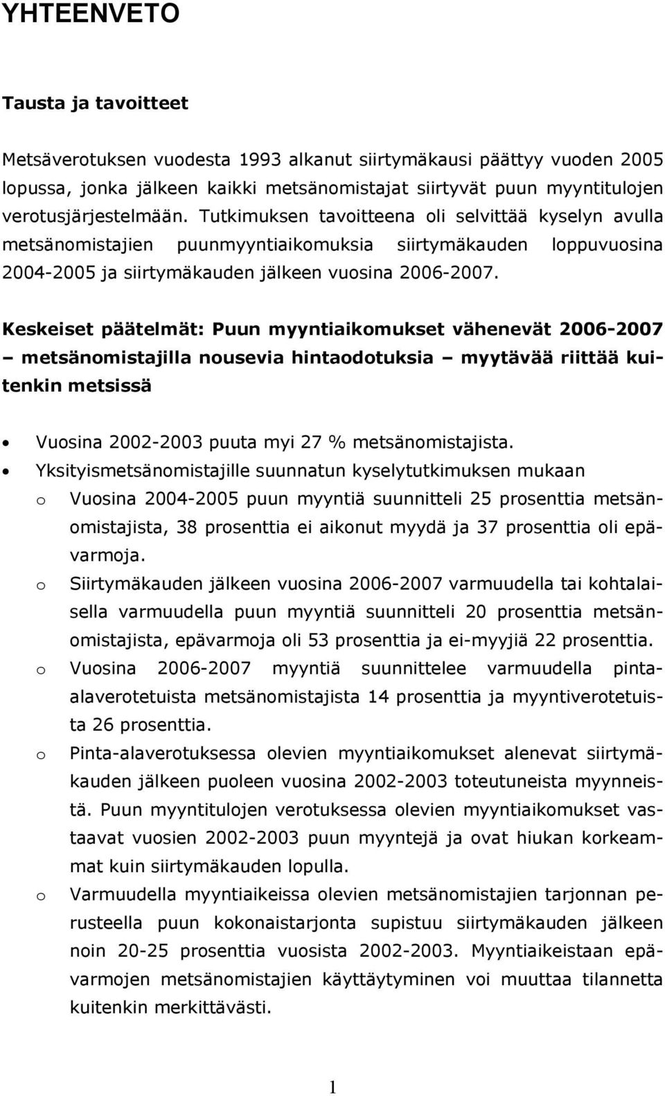 Keskeiset päätelmät: Puun myyntiaikomukset vähenevät 2006-2007 metsänomistajilla nousevia hintaodotuksia myytävää riittää kuitenkin metsissä Vuosina 2002-2003 puuta myi 27 % metsänomistajista.