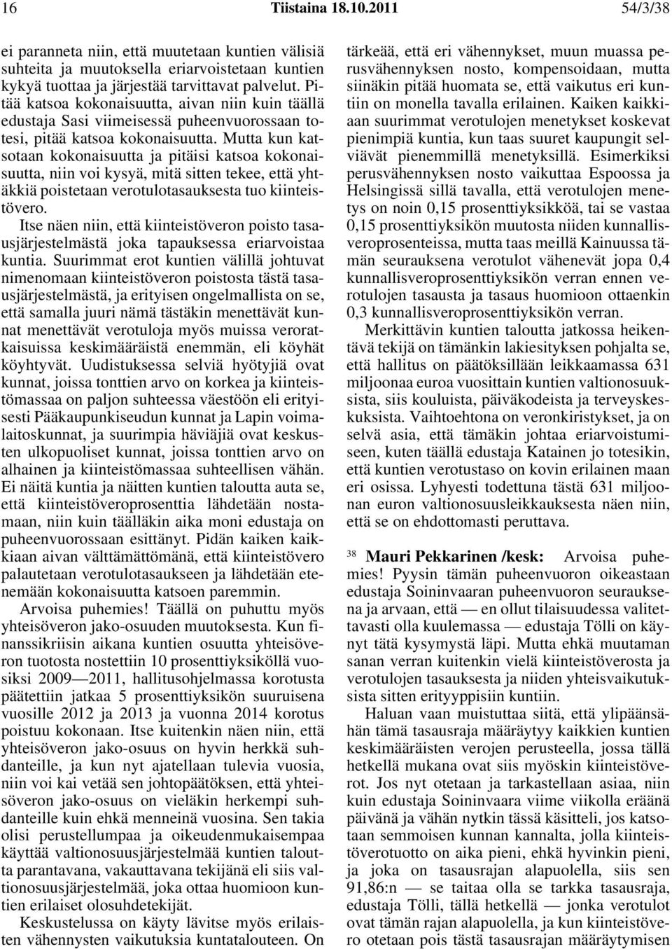 Mutta kun katsotaan kokonaisuutta ja pitäisi katsoa kokonaisuutta, niin voi kysyä, mitä sitten tekee, että yhtäkkiä poistetaan verotulotasauksesta tuo kiinteistövero.