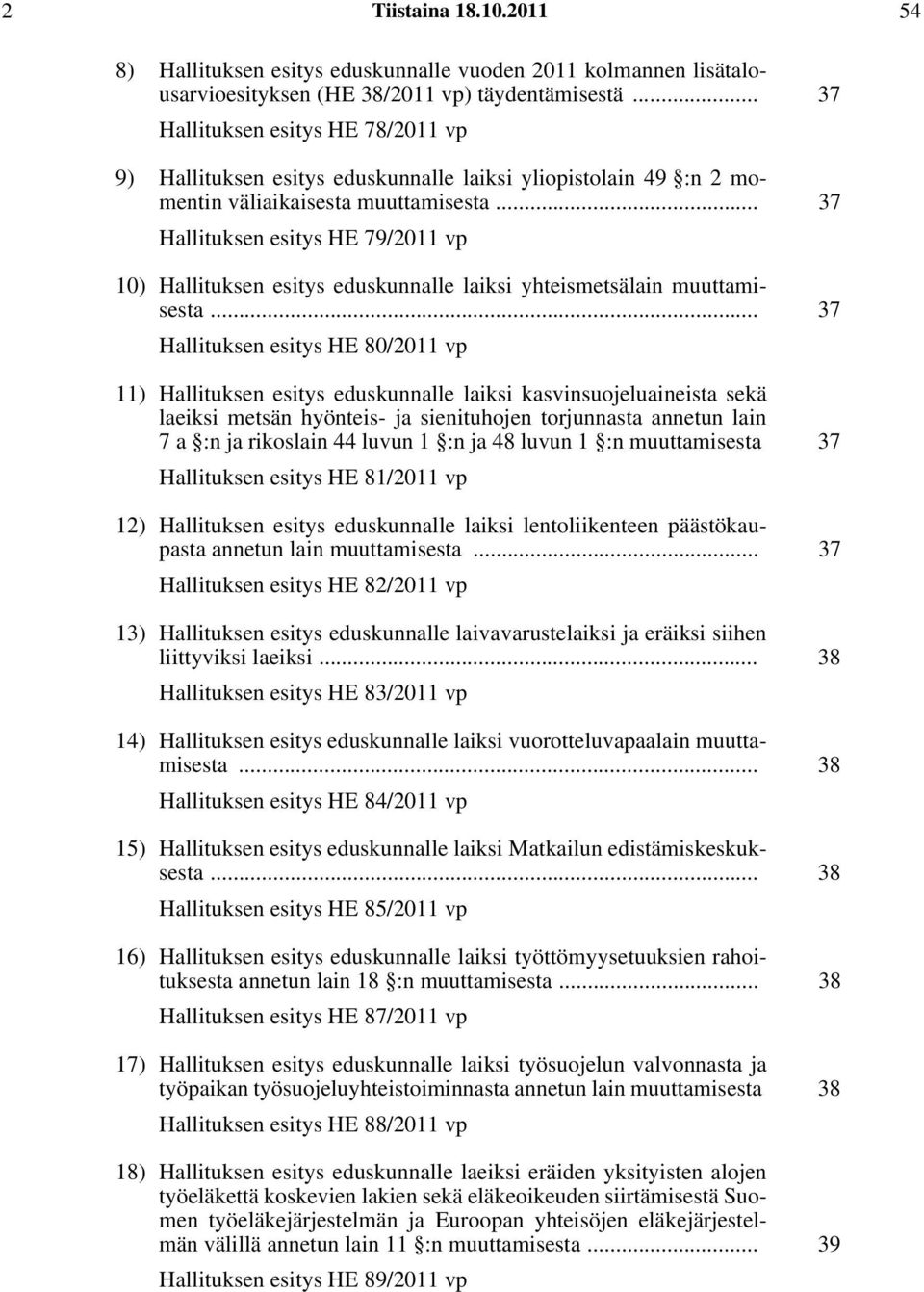 .. 37 Hallituksen esitys HE 79/2011 vp 10) Hallituksen esitys eduskunnalle laiksi yhteismetsälain muuttamisesta.