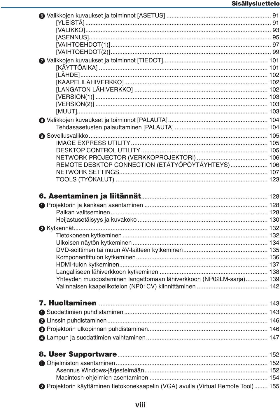 .. 103 8 Valikkojen kuvaukset ja toiminnot [PALAUTA]... 104 Tehdasasetusten palauttaminen [PALAUTA]... 104 9 Sovellusvalikko... 105 IMAGE EXPRESS UTILITY... 105 DESKTOP CONTROL UTILITY.