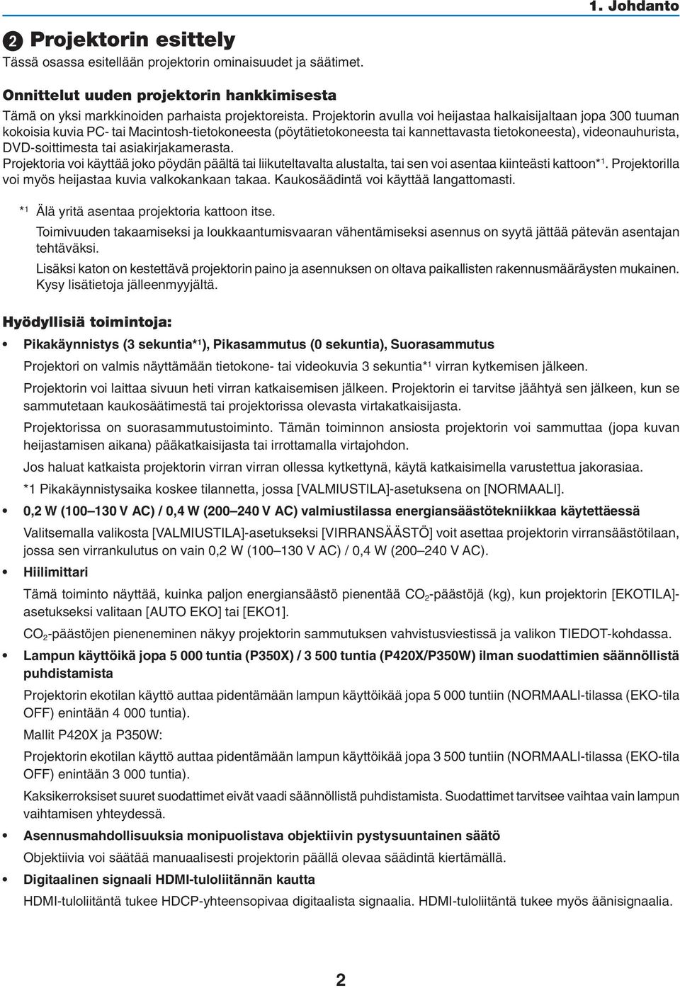 tai asiakirjakamerasta. Projektoria voi käyttää joko pöydän päältä tai liikuteltavalta alustalta, tai sen voi asentaa kiinteästi kattoon* 1. Projektorilla voi myös heijastaa kuvia valkokankaan takaa.