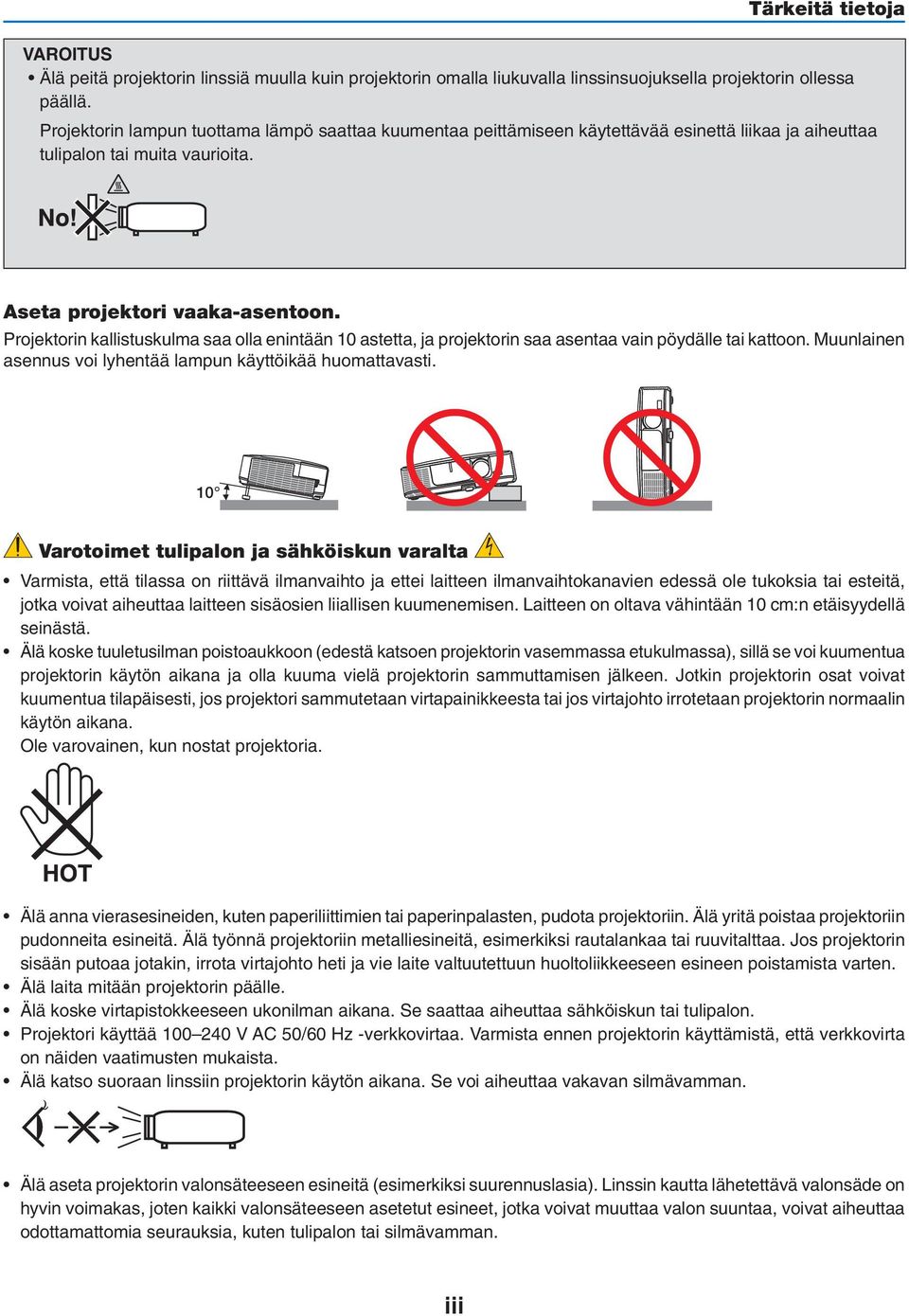 Projektorin kallistuskulma saa olla enintään 10 astetta, ja projektorin saa asentaa vain pöydälle tai kattoon. Muunlainen asennus voi lyhentää lampun käyttöikää huomattavasti.