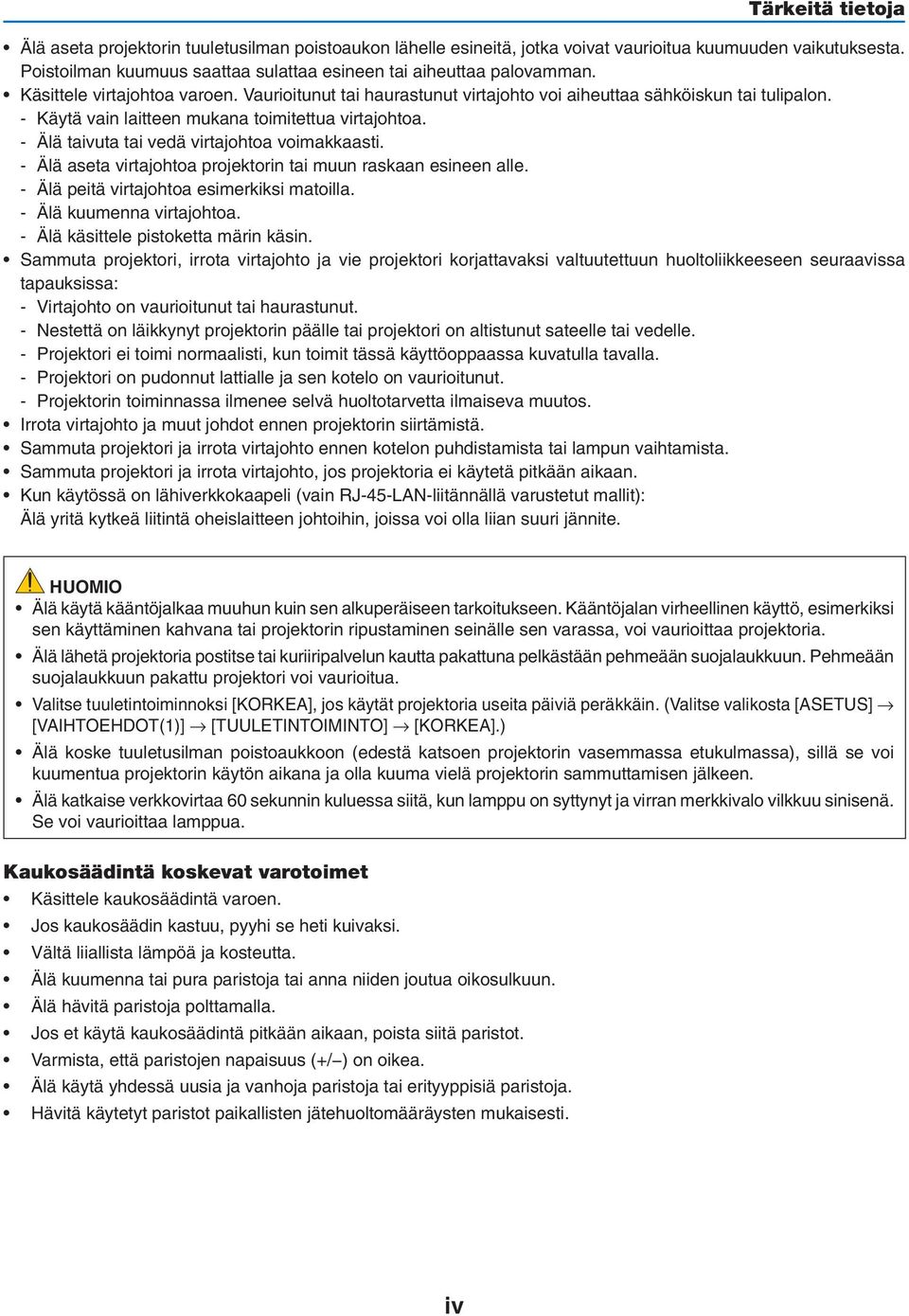 - Käytä vain laitteen mukana toimitettua virtajohtoa. - Älä taivuta tai vedä virtajohtoa voimakkaasti. - Älä aseta virtajohtoa projektorin tai muun raskaan esineen alle.