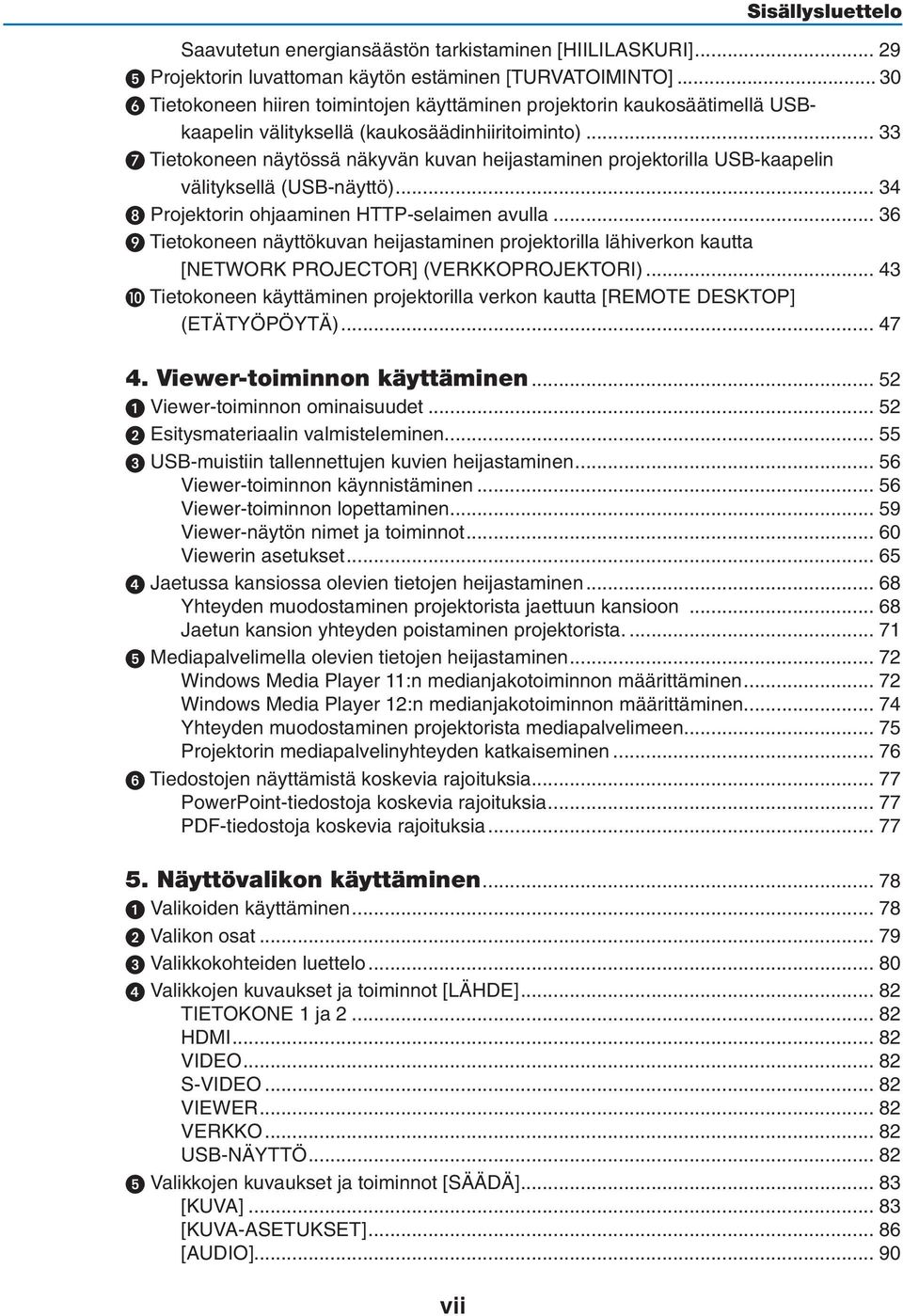 .. 33 Tietokoneen näytössä näkyvän kuvan heijastaminen projektorilla USB-kaapelin välityksellä (USB-näyttö)... 34 Projektorin ohjaaminen HTTP-selaimen avulla.