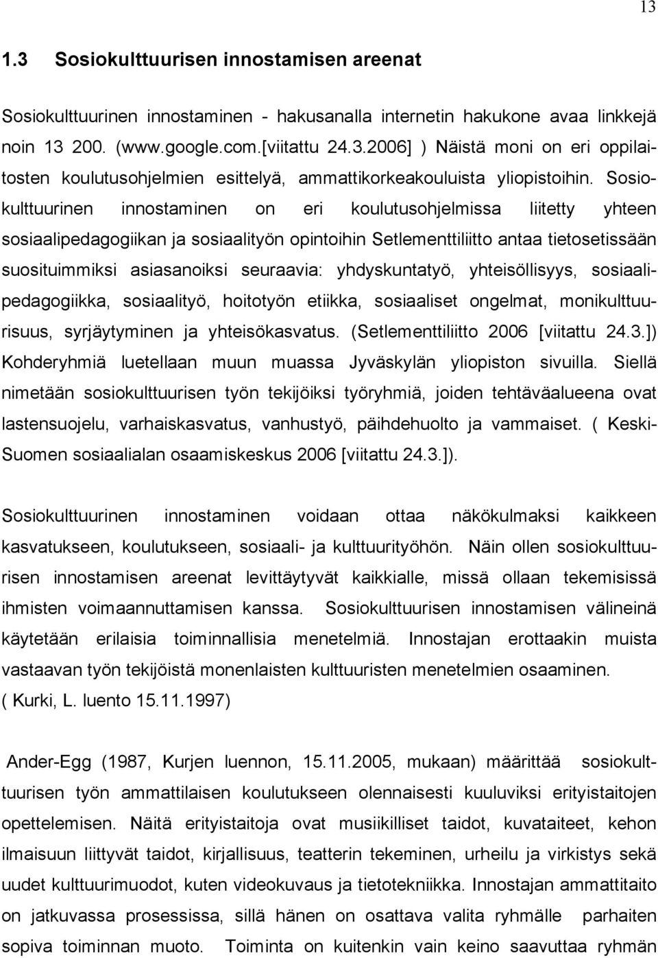 yhdyskuntatyö, yhteisöllisyys, sosiaalipedagogiikka, sosiaalityö, hoitotyön etiikka, sosiaaliset ongelmat, monikulttuurisuus, syrjäytyminen ja yhteisökasvatus. (Setlementtiliitto 2006 [viitattu 24.3.