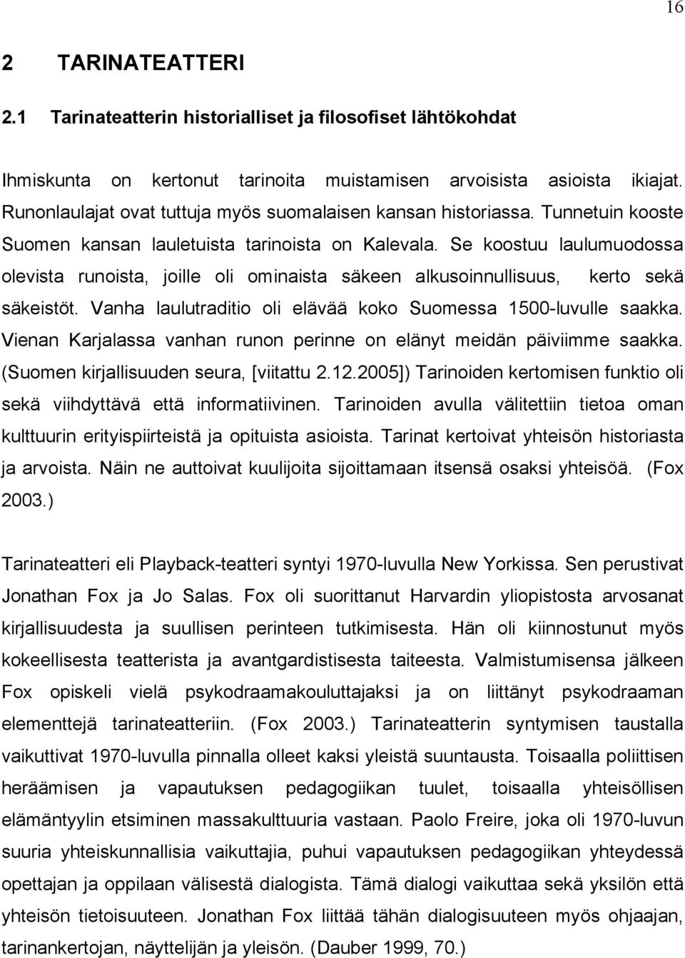 Se koostuu laulumuodossa olevista runoista, joille oli ominaista säkeen alkusoinnullisuus, kerto sekä säkeistöt. Vanha laulutraditio oli elävää koko Suomessa 1500-luvulle saakka.