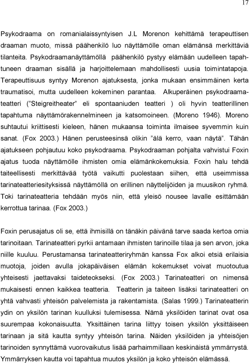 Terapeuttisuus syntyy Morenon ajatuksesta, jonka mukaan ensimmäinen kerta traumatisoi, mutta uudelleen kokeminen parantaa.