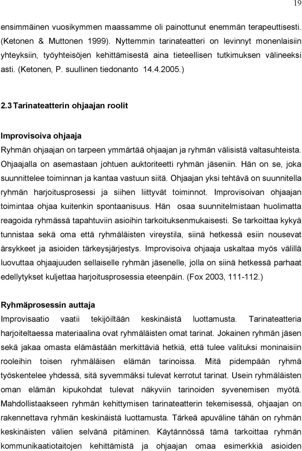 3 Tarinateatterin ohjaajan roolit Improvisoiva ohjaaja Ryhmän ohjaajan on tarpeen ymmärtää ohjaajan ja ryhmän välisistä valtasuhteista. Ohjaajalla on asemastaan johtuen auktoriteetti ryhmän jäseniin.