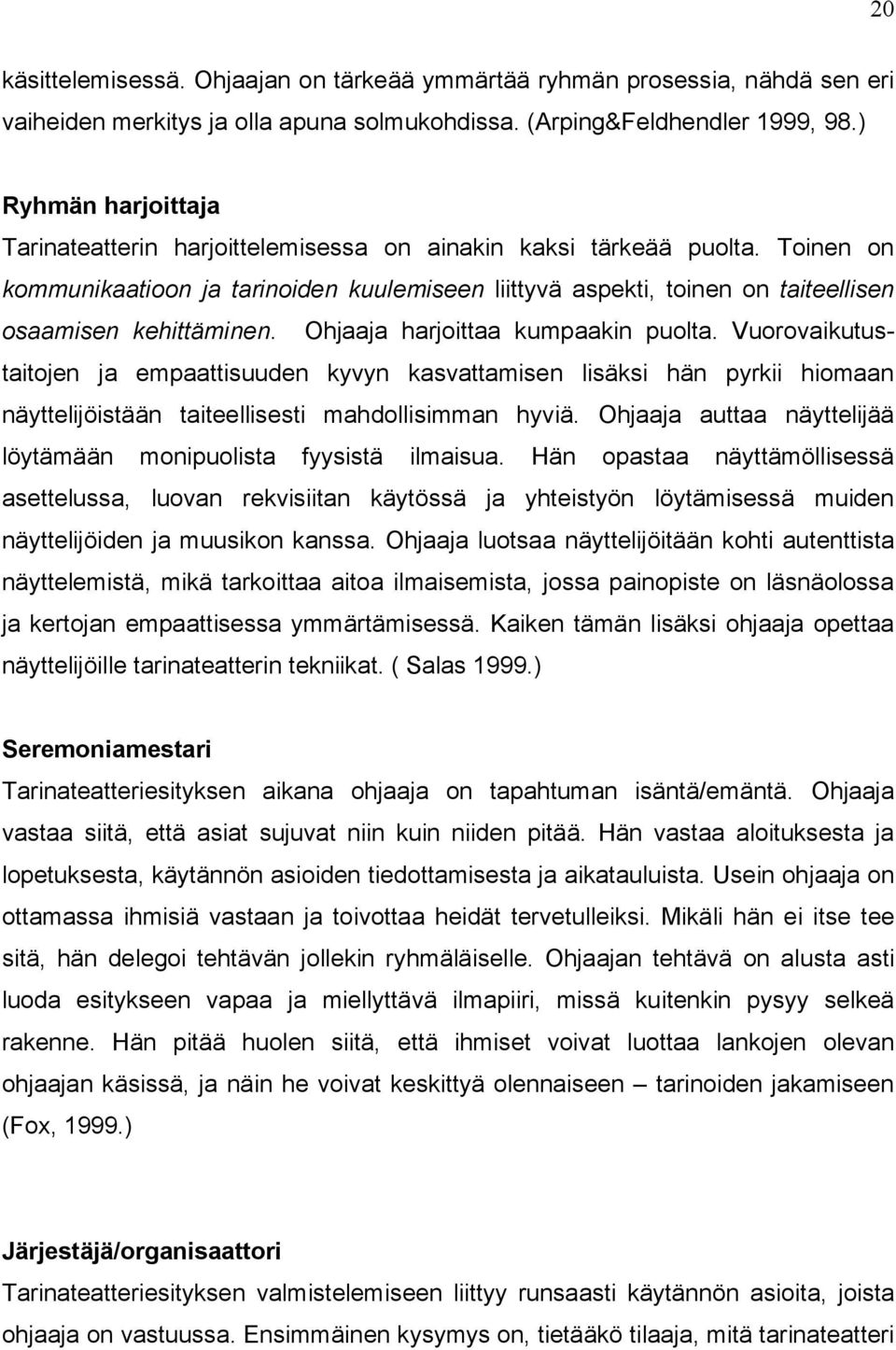 Toinen on kommunikaatioon ja tarinoiden kuulemiseen liittyvä aspekti, toinen on taiteellisen osaamisen kehittäminen. Ohjaaja harjoittaa kumpaakin puolta.