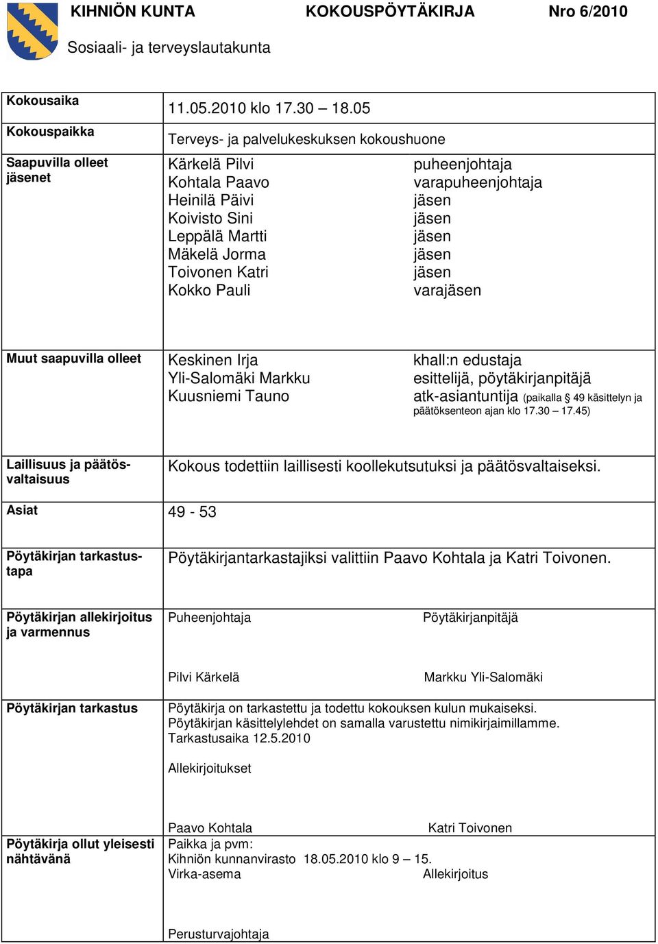 saapuvilla olleet Keskinen Irja Yli-Salomäki Markku Kuusniemi Tauno khall:n edustaja esittelijä, pöytäkirjanpitäjä atk-asiantuntija (paikalla 49 käsittelyn ja päätöksenteon ajan klo 17.30 17.