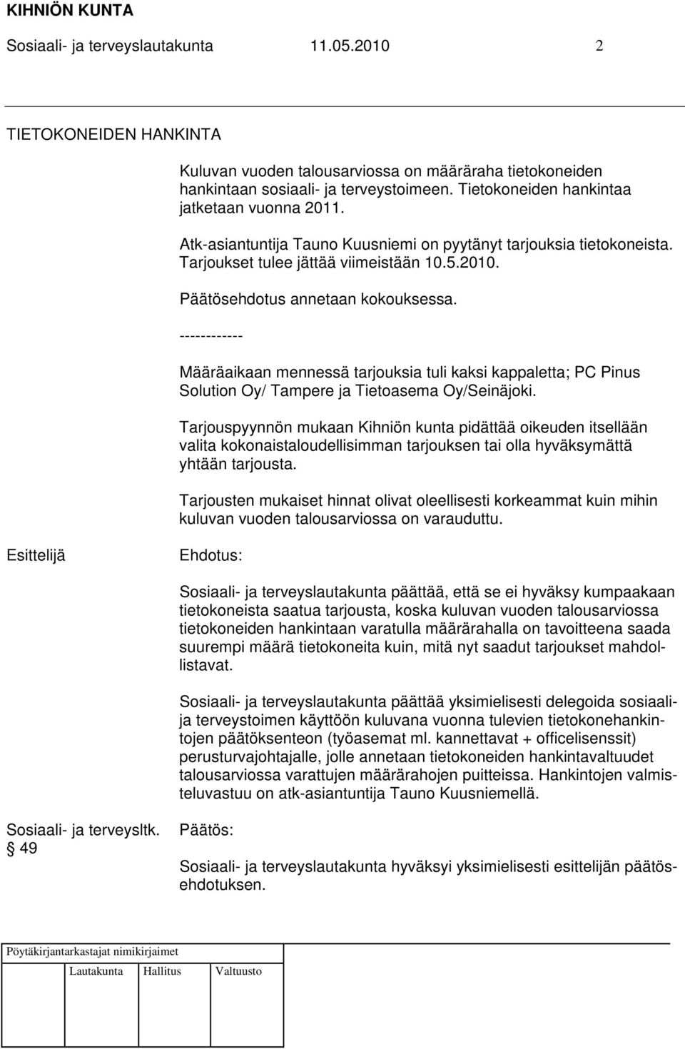 ------------ Määräaikaan mennessä tarjouksia tuli kaksi kappaletta; PC Pinus Solution Oy/ Tampere ja Tietoasema Oy/Seinäjoki.