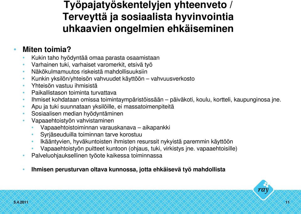 Yhteisön vastuu ihmisistä Paikallistason toiminta turvattava Ihmiset kohdataan omissa toimintaympäristöissään päiväkoti, koulu, kortteli, kaupunginosa jne.