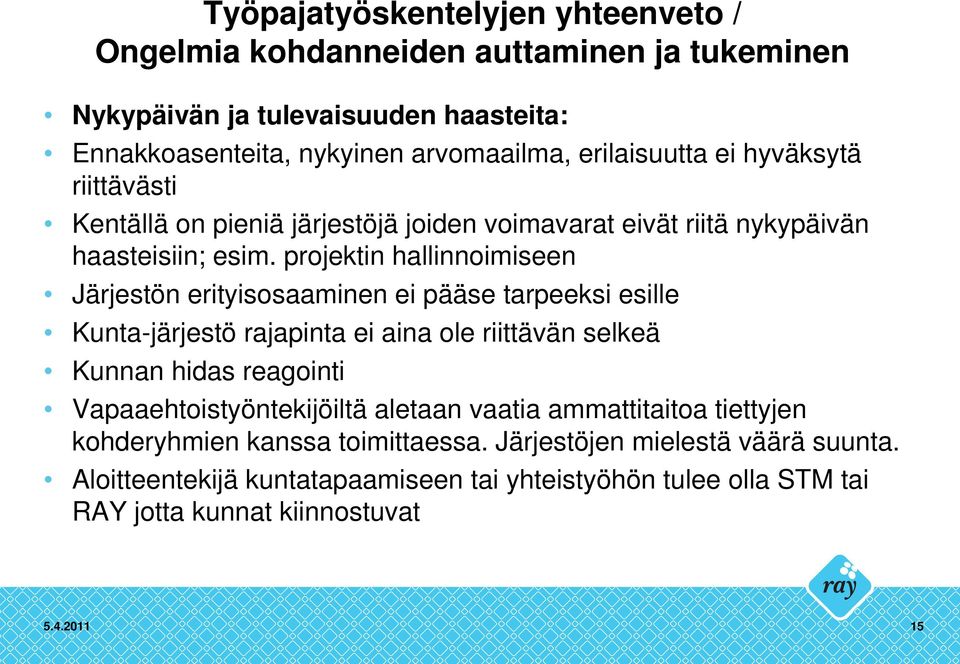 projektin hallinnoimiseen Järjestön erityisosaaminen ei pääse tarpeeksi esille Kunta-järjestö rajapinta ei aina ole riittävän selkeä Kunnan hidas reagointi