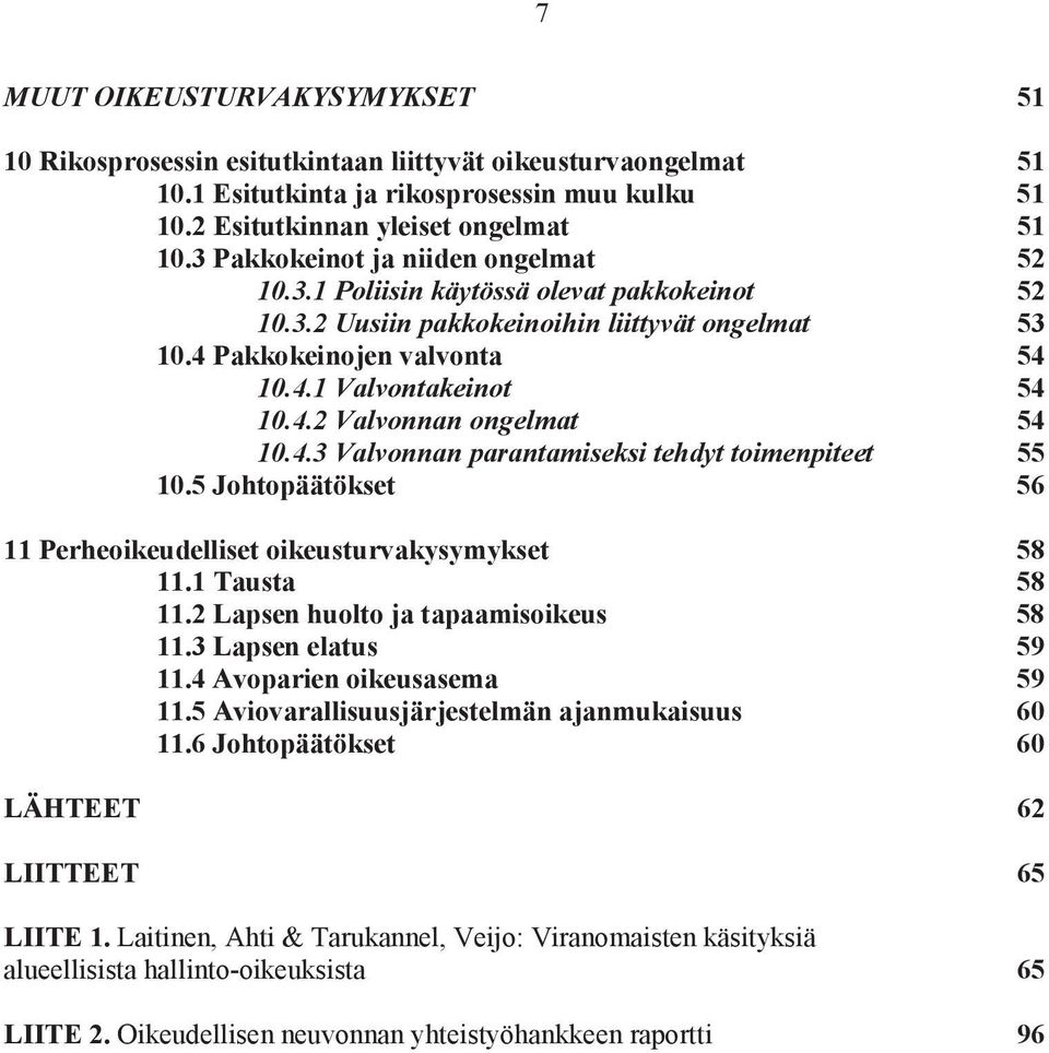 4.3 Valvonnan parantamiseksi tehdyt toimenpiteet 55 10.5 Johtopäätökset 56 11 Perheoikeudelliset oikeusturvakysymykset 58 11.1 Tausta 58 11.2 Lapsen huolto ja tapaamisoikeus 58 11.