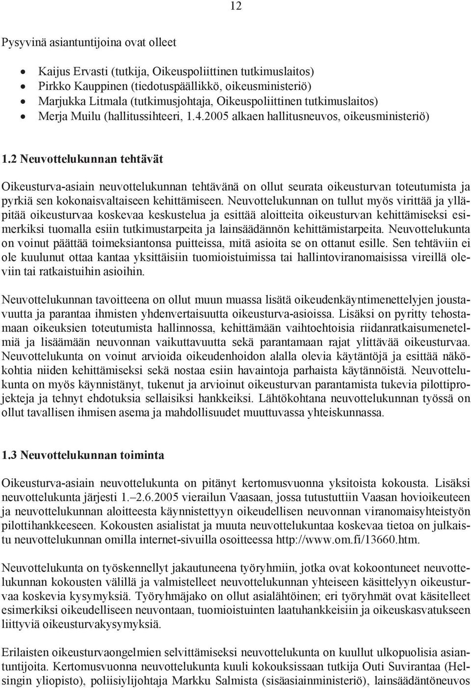 2 Neuvottelukunnan tehtävät Oikeusturva-asiain neuvottelukunnan tehtävänä on ollut seurata oikeusturvan toteutumista ja pyrkiä sen kokonaisvaltaiseen kehittämiseen.