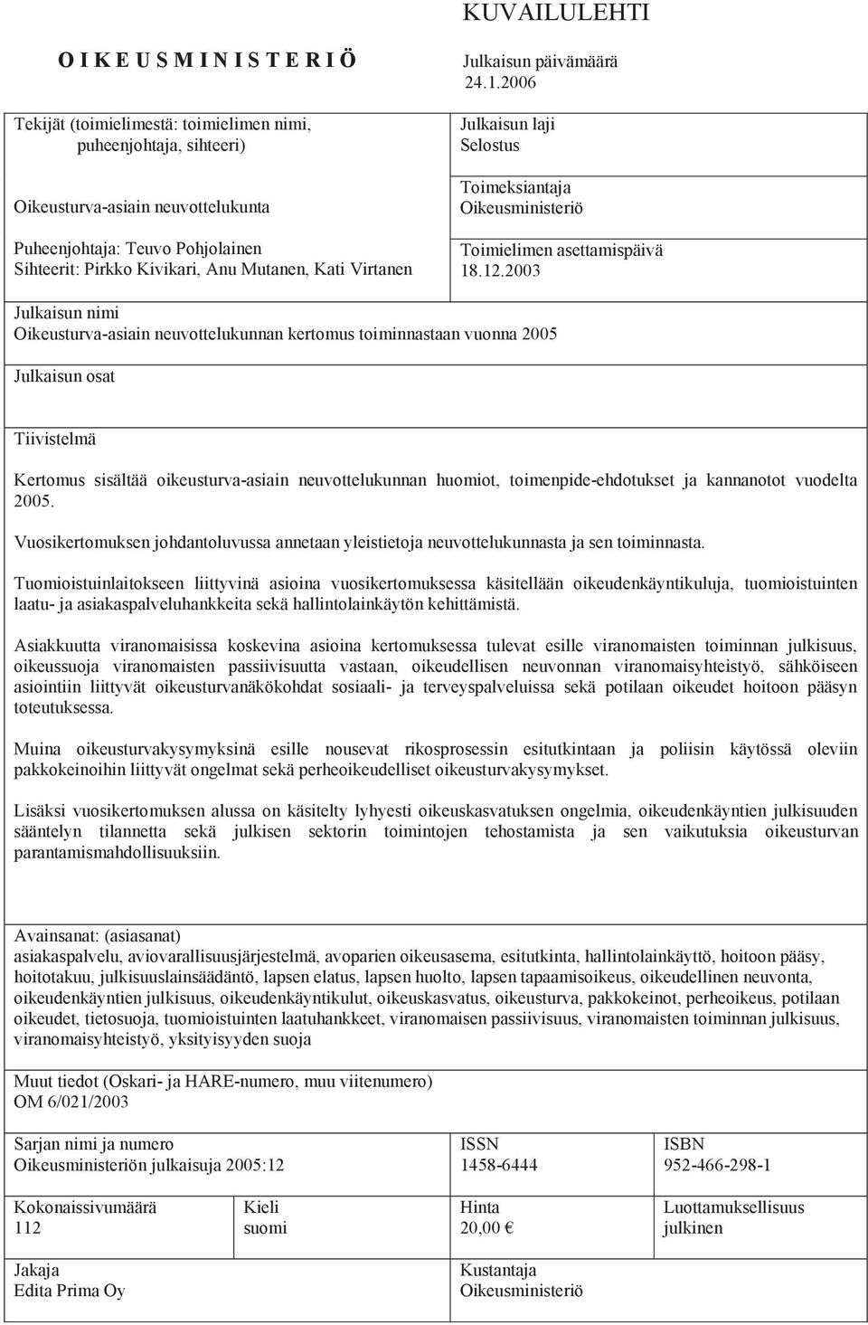 2003 Julkaisun nimi Oikeusturva-asiain neuvottelukunnan kertomus toiminnastaan vuonna 2005 Julkaisun osat Tiivistelmä Kertomus sisältää oikeusturva-asiain neuvottelukunnan huomiot,