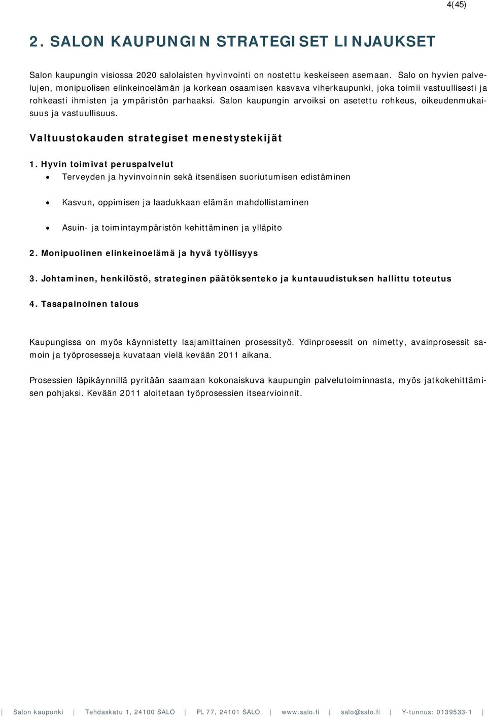 n kaupungin arvoiksi on asetettu rohkeus, oikeudenmukaisuus ja vastuullisuus. Valtuustokauden strategiset menestystekijät 1.