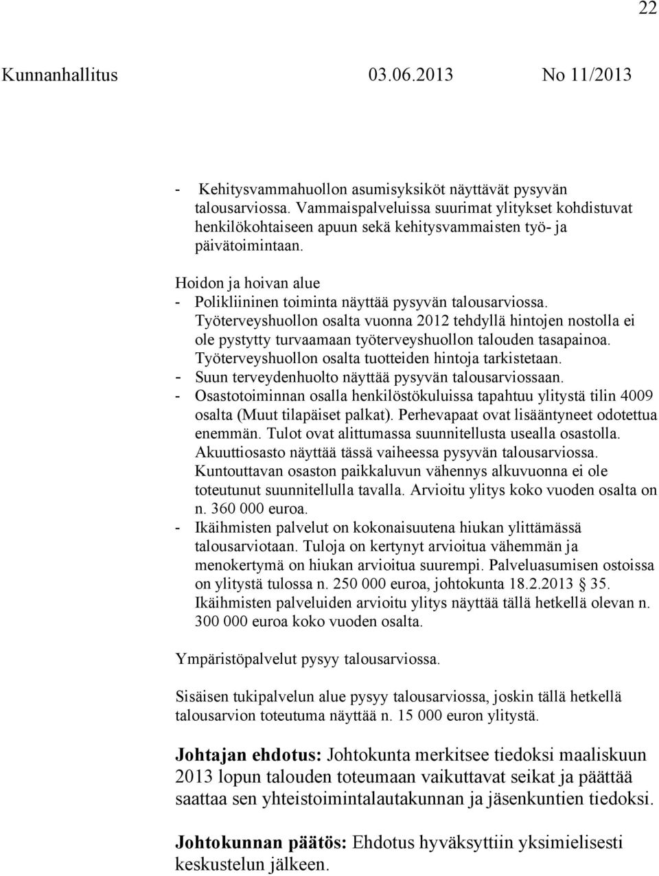 Työterveyshuollon osalta vuonna 2012 tehdyllä hintojen nostolla ei ole pystytty turvaamaan työterveyshuollon talouden tasapainoa. Työterveyshuollon osalta tuotteiden hintoja tarkistetaan.