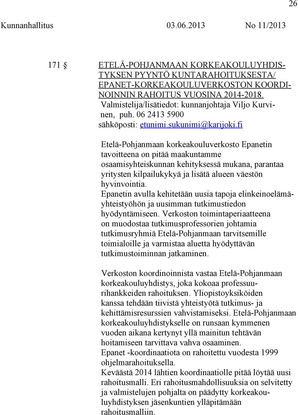 fi Etelä-Pohjanmaan korkeakouluverkosto Epanetin tavoitteena on pitää maakuntamme osaamisyhteiskunnan kehityksessä mukana, parantaa yritysten kilpailukykyä ja lisätä alueen väestön hyvinvointia.