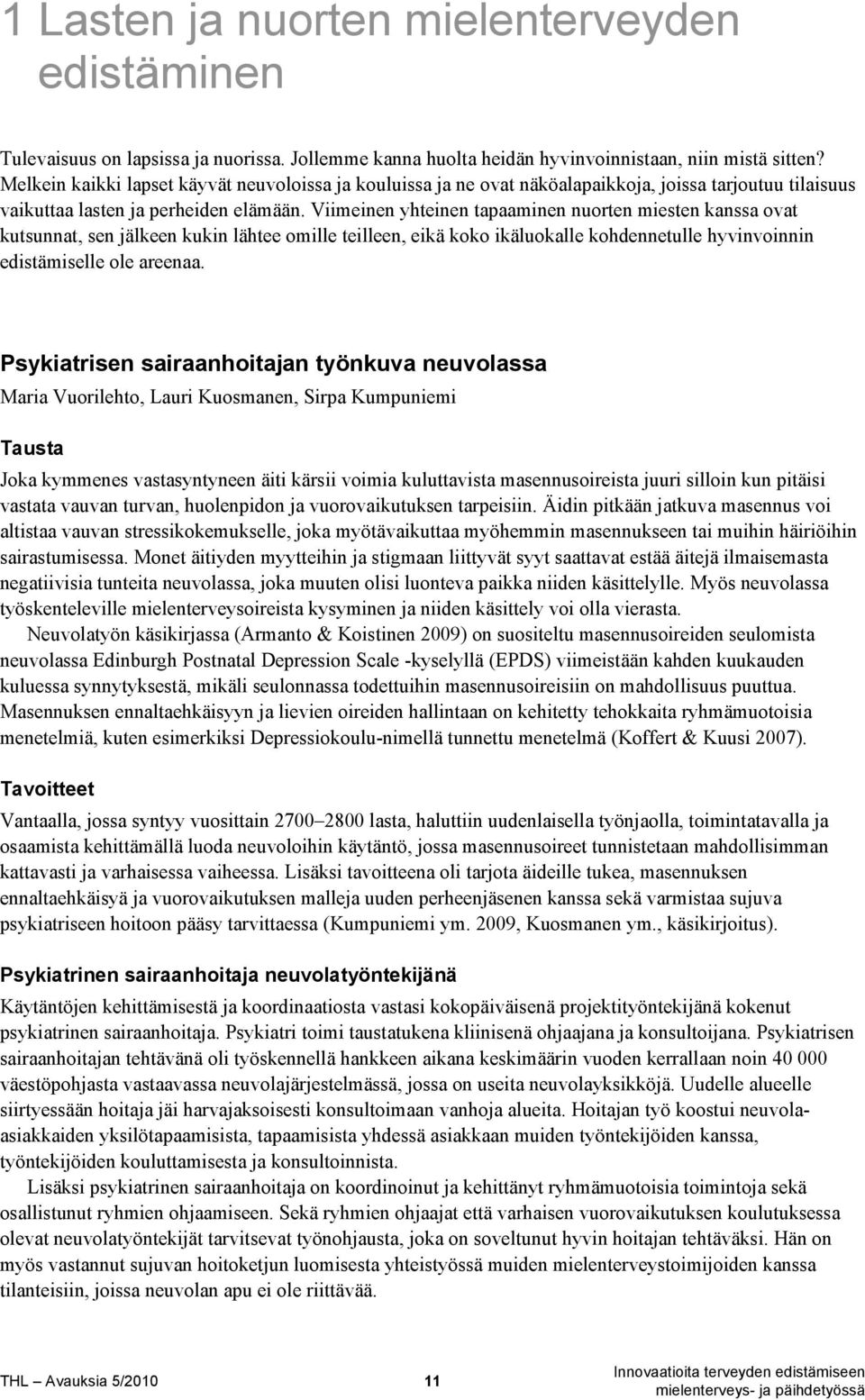 Viimeinen yhteinen tapaaminen nuorten miesten kanssa ovat kutsunnat, sen jälkeen kukin lähtee omille teilleen, eikä koko ikäluokalle kohdennetulle hyvinvoinnin edistämiselle ole areenaa.