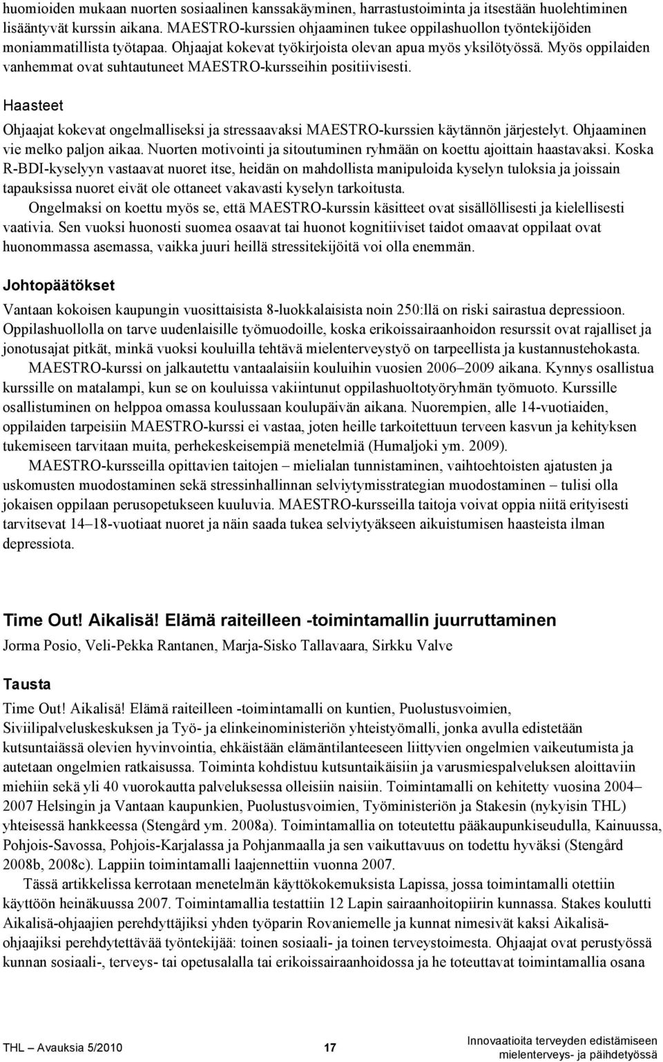 Myös oppilaiden vanhemmat ovat suhtautuneet MAESTRO-kursseihin positiivisesti. Haasteet Ohjaajat kokevat ongelmalliseksi ja stressaavaksi MAESTRO-kurssien käytännön järjestelyt.