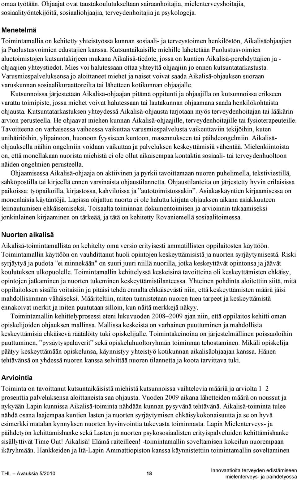 Kutsuntaikäisille miehille lähetetään Puolustusvoimien aluetoimistojen kutsuntakirjeen mukana Aikalisä-tiedote, jossa on kuntien Aikalisä-perehdyttäjien ja - ohjaajien yhteystiedot.