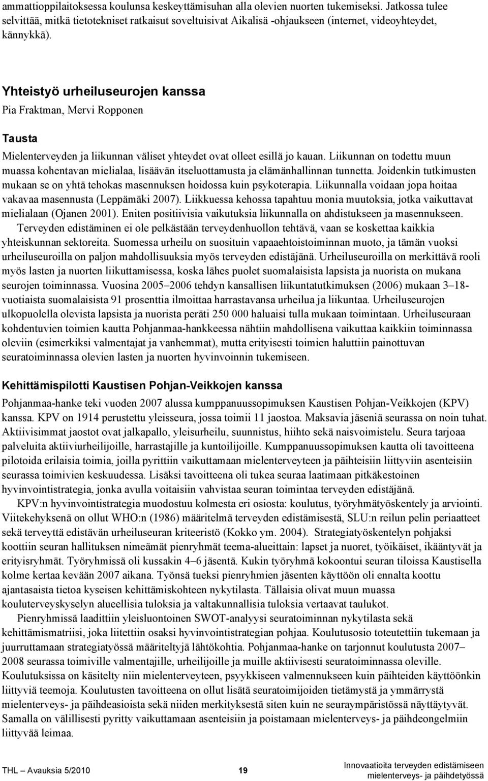 Yhteistyö urheiluseurojen kanssa Pia Fraktman, Mervi Ropponen Tausta Mielenterveyden ja liikunnan väliset yhteydet ovat olleet esillä jo kauan.