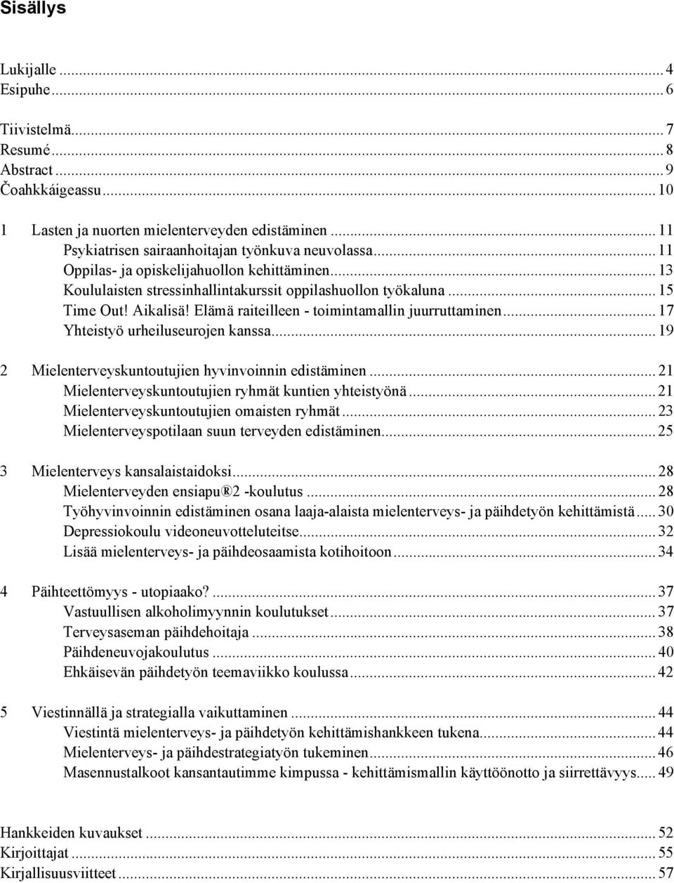 Elämä raiteilleen - toimintamallin juurruttaminen... 17 Yhteistyö urheiluseurojen kanssa... 19 2 Mielenterveyskuntoutujien hyvinvoinnin edistäminen.