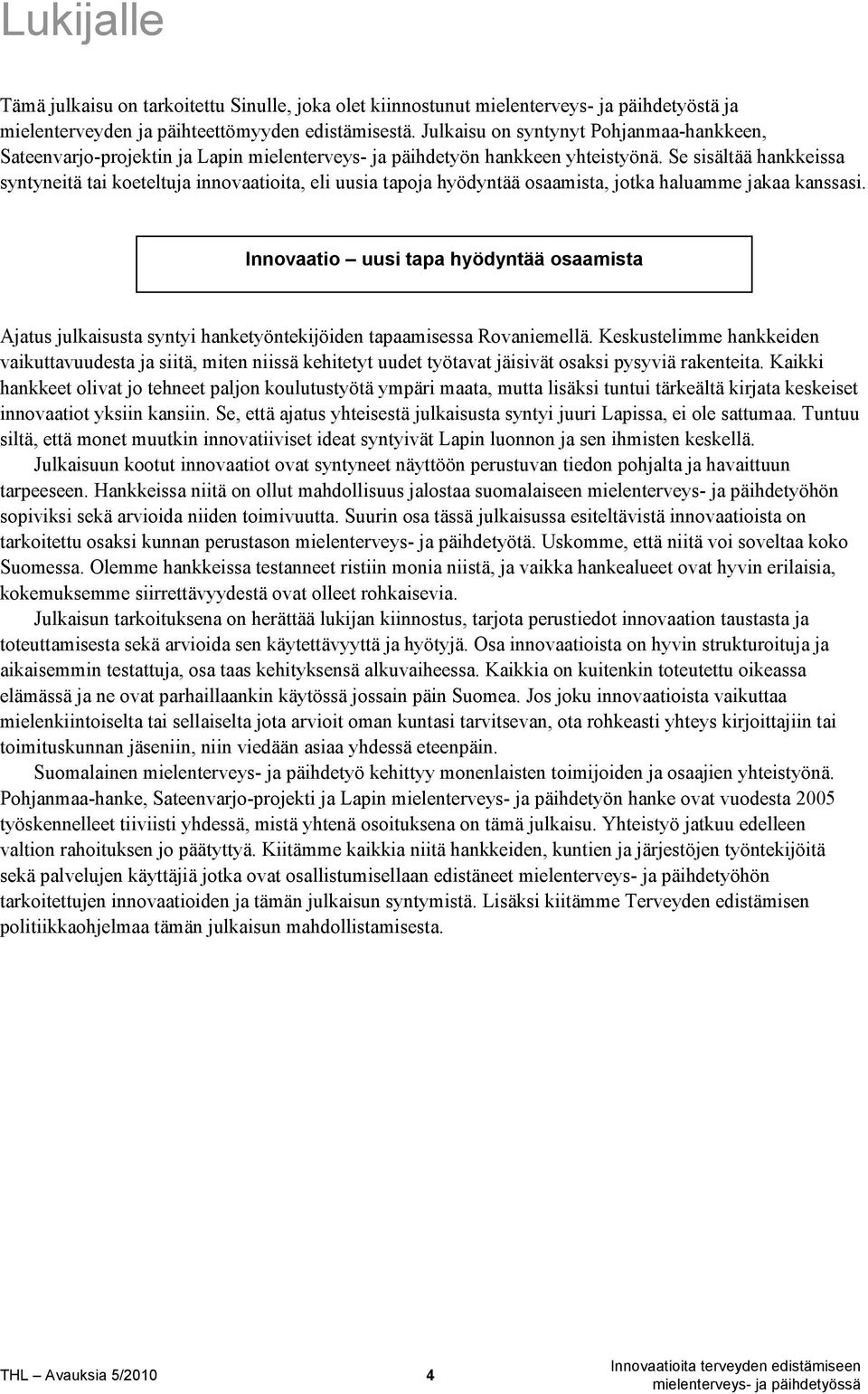 Se sisältää hankkeissa syntyneitä tai koeteltuja innovaatioita, eli uusia tapoja hyödyntää osaamista, jotka haluamme jakaa kanssasi.