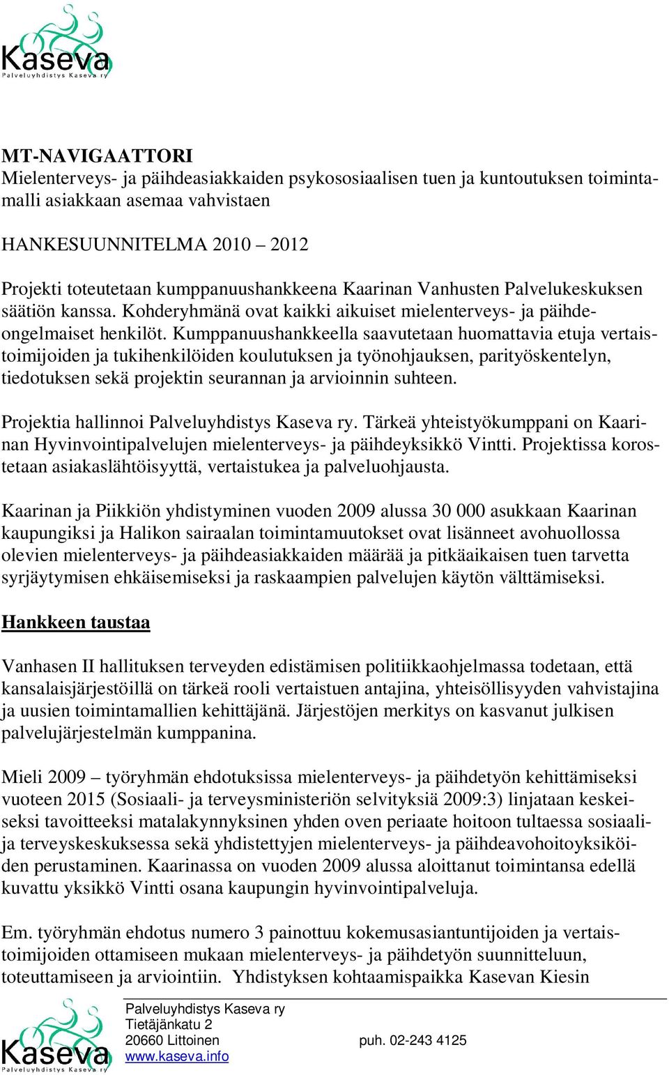 Kumppanuushankkeella saavutetaan huomattavia etuja vertaistoimijoiden ja tukihenkilöiden koulutuksen ja työnohjauksen, parityöskentelyn, tiedotuksen sekä projektin seurannan ja arvioinnin suhteen.